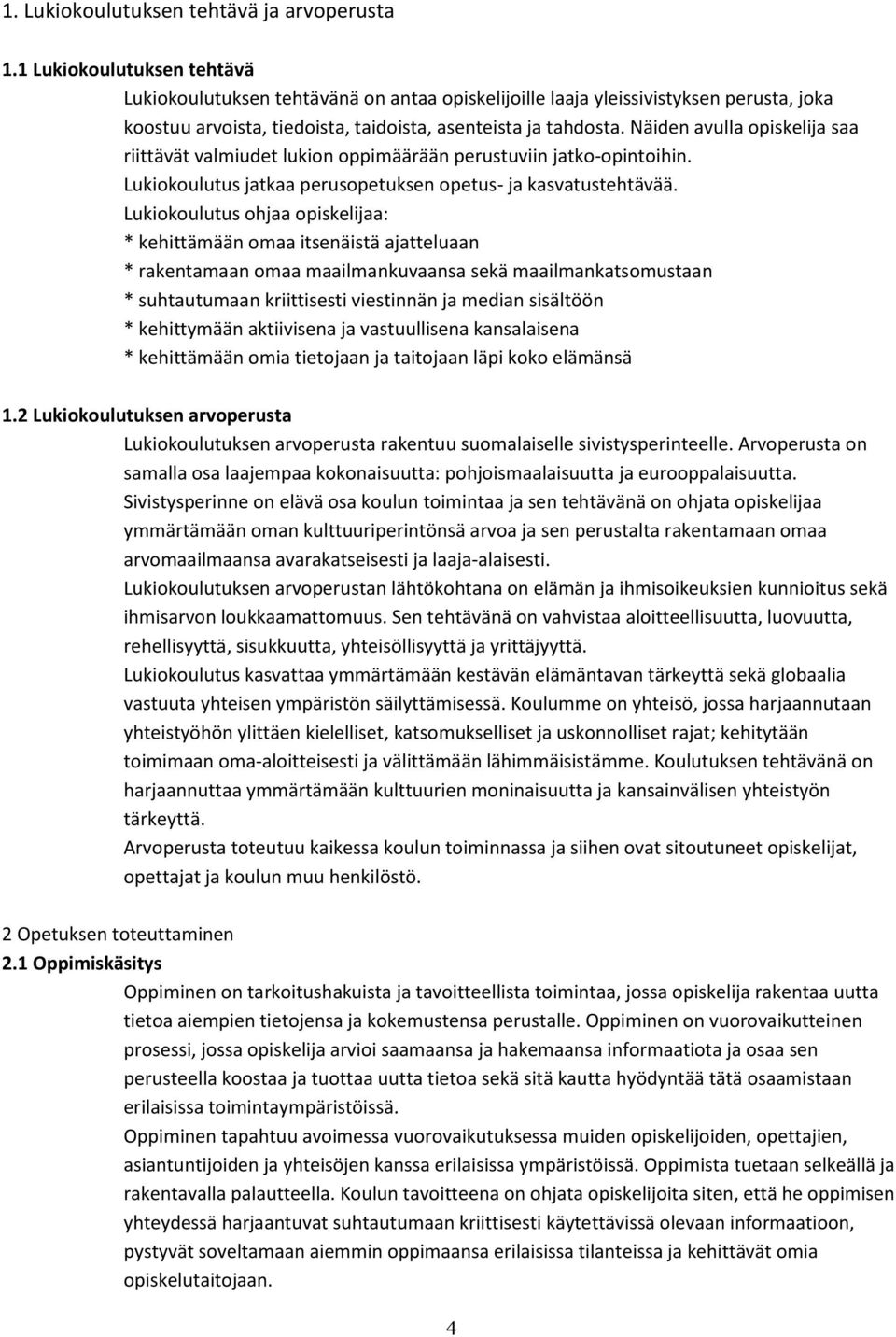 Näiden avulla opiskelija saa riittävät valmiudet lukion oppimäärään perustuviin jatko-opintoihin. Lukiokoulutus jatkaa perusopetuksen opetus- ja kasvatustehtävää.