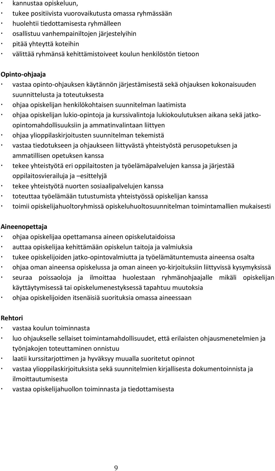 henkilökohtaisen suunnitelman laatimista ohjaa opiskelijan lukio-opintoja ja kurssivalintoja lukiokoulutuksen aikana sekä jatkoopintomahdollisuuksiin ja ammatinvalintaan liittyen ohjaa