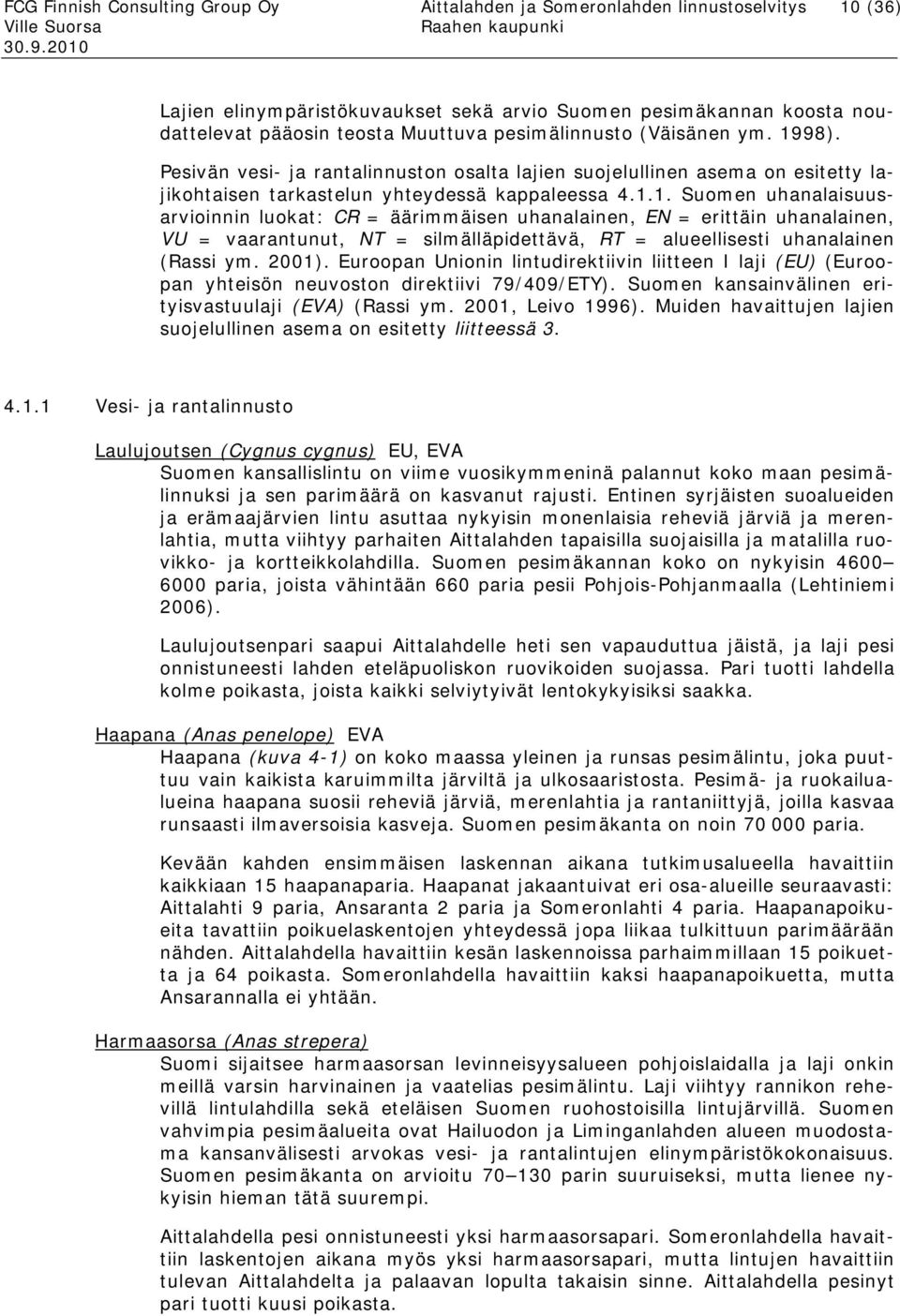 98). Pesivän vesi- ja rantalinnuston osalta lajien suojelullinen asema on esitetty lajikohtaisen tarkastelun yhteydessä kappaleessa 4.1.