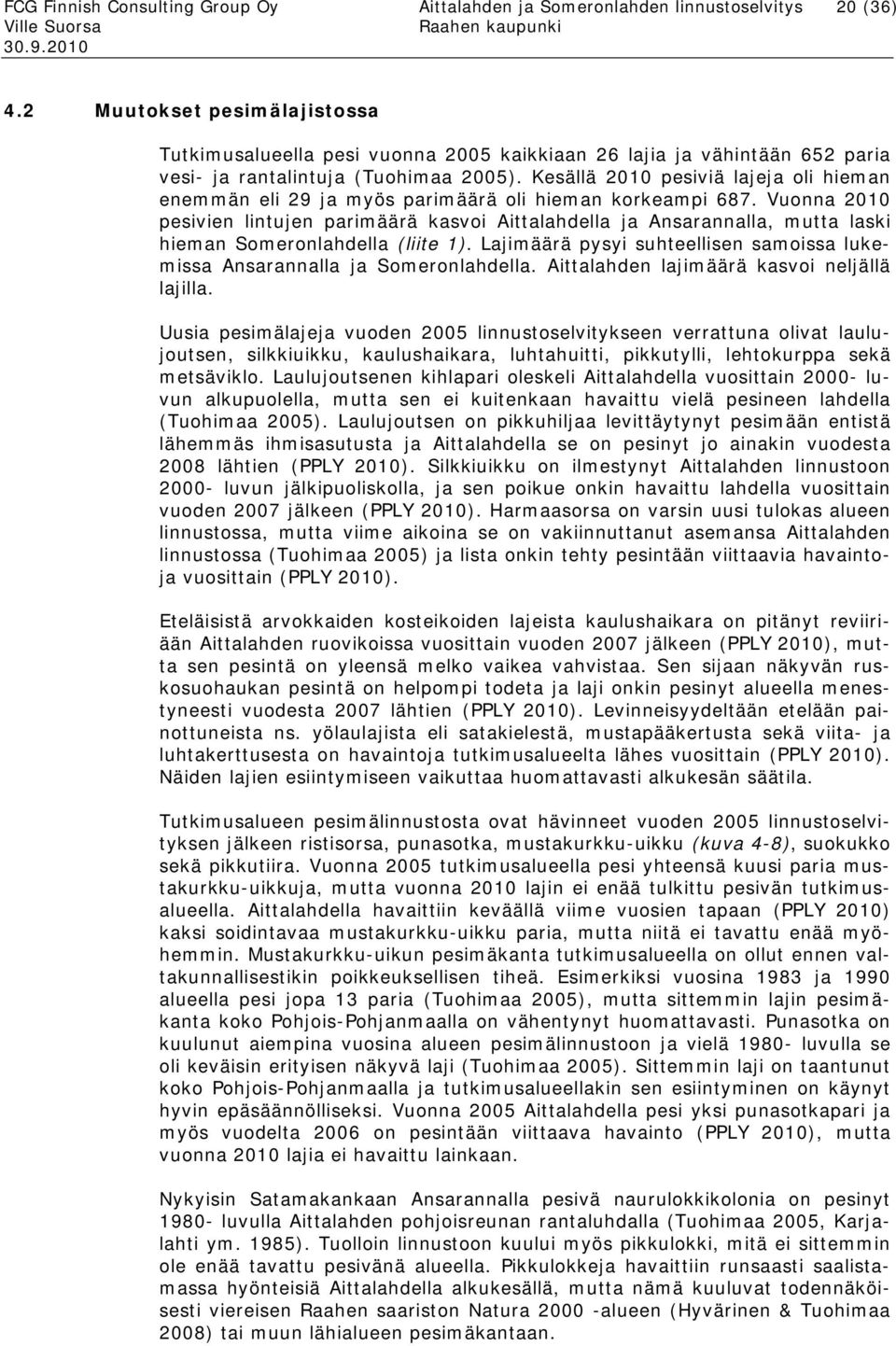 Kesällä 2010 pesiviä lajeja oli hieman enemmän eli 29 ja myös parimäärä oli hieman korkeampi 687.