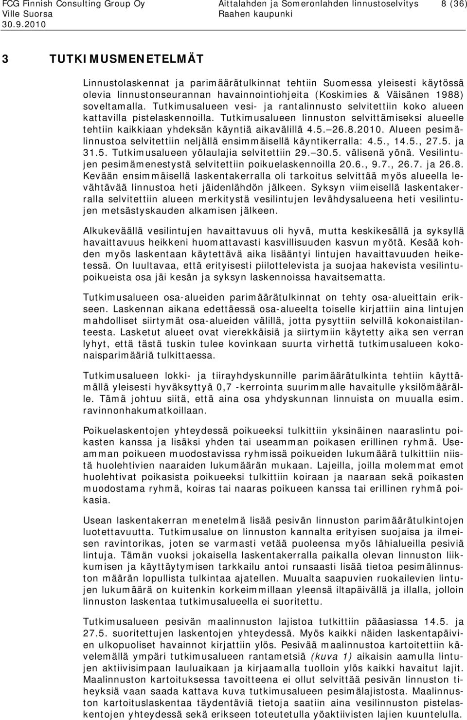 Tutkimusalueen linnuston selvittämiseksi alueelle tehtiin kaikkiaan yhdeksän käyntiä aikavälillä 4.5. 26.8.2010. Alueen pesimälinnustoa selvitettiin neljällä ensimmäisellä käyntikerralla: 4.5., 14.5., 27.