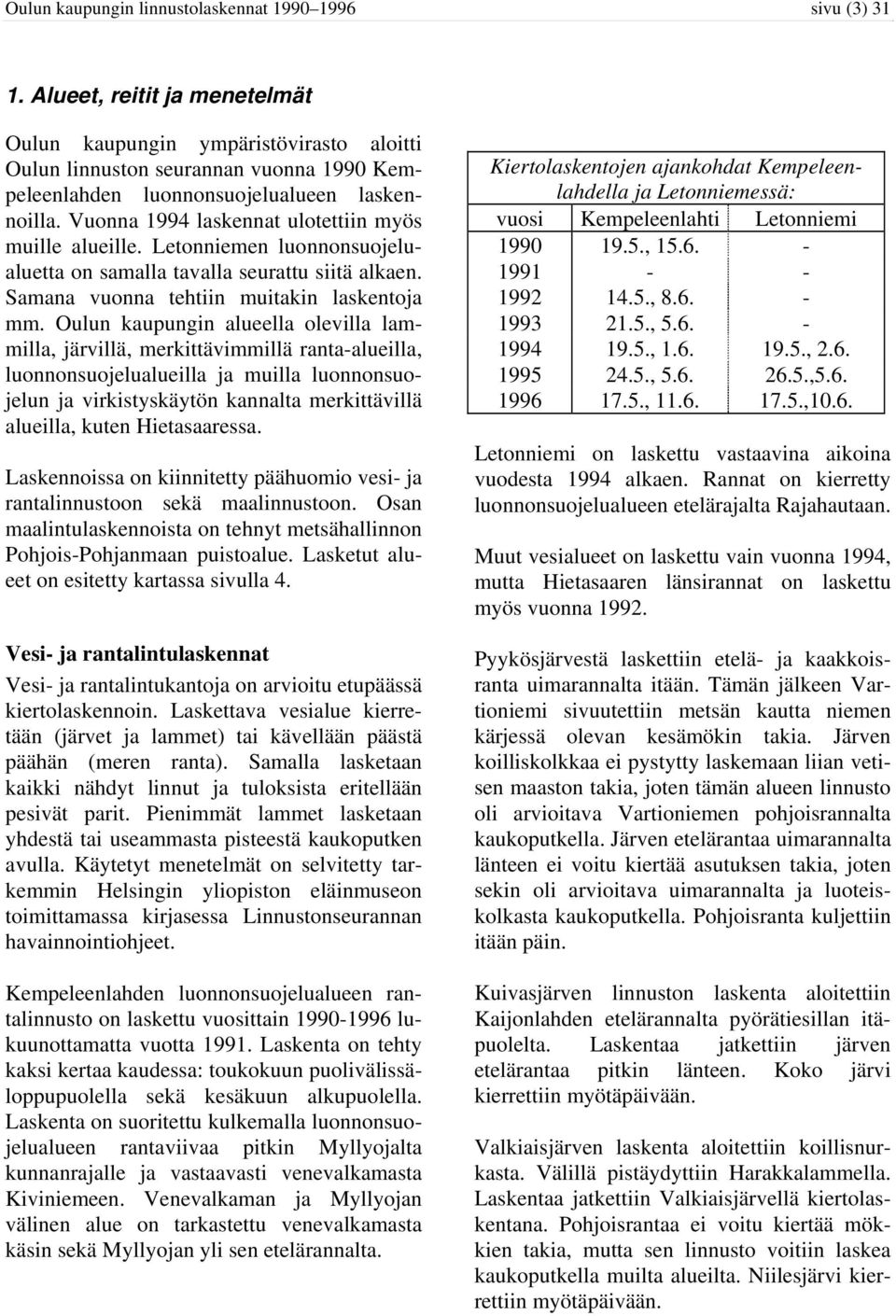 Vuonna 1994 laskennat ulotettiin myös muille alueille. Letonniemen luonnonsuojelualuetta on samalla tavalla seurattu siitä alkaen. Samana vuonna tehtiin muitakin laskentoja mm.