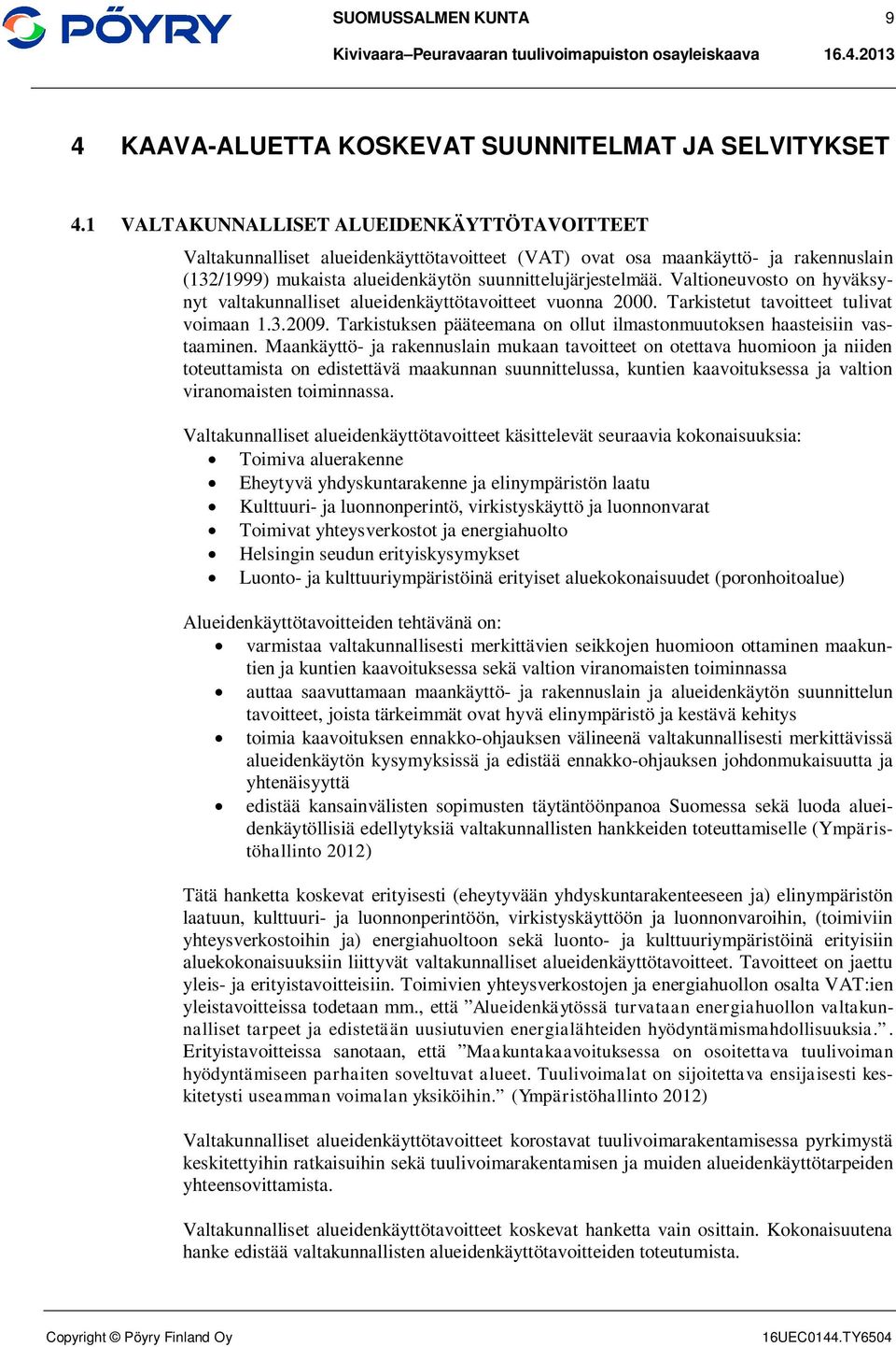 Valtioneuvosto on hyväksynyt valtakunnalliset alueidenkäyttötavoitteet vuonna 2000. Tarkistetut tavoitteet tulivat voimaan 1.3.2009.