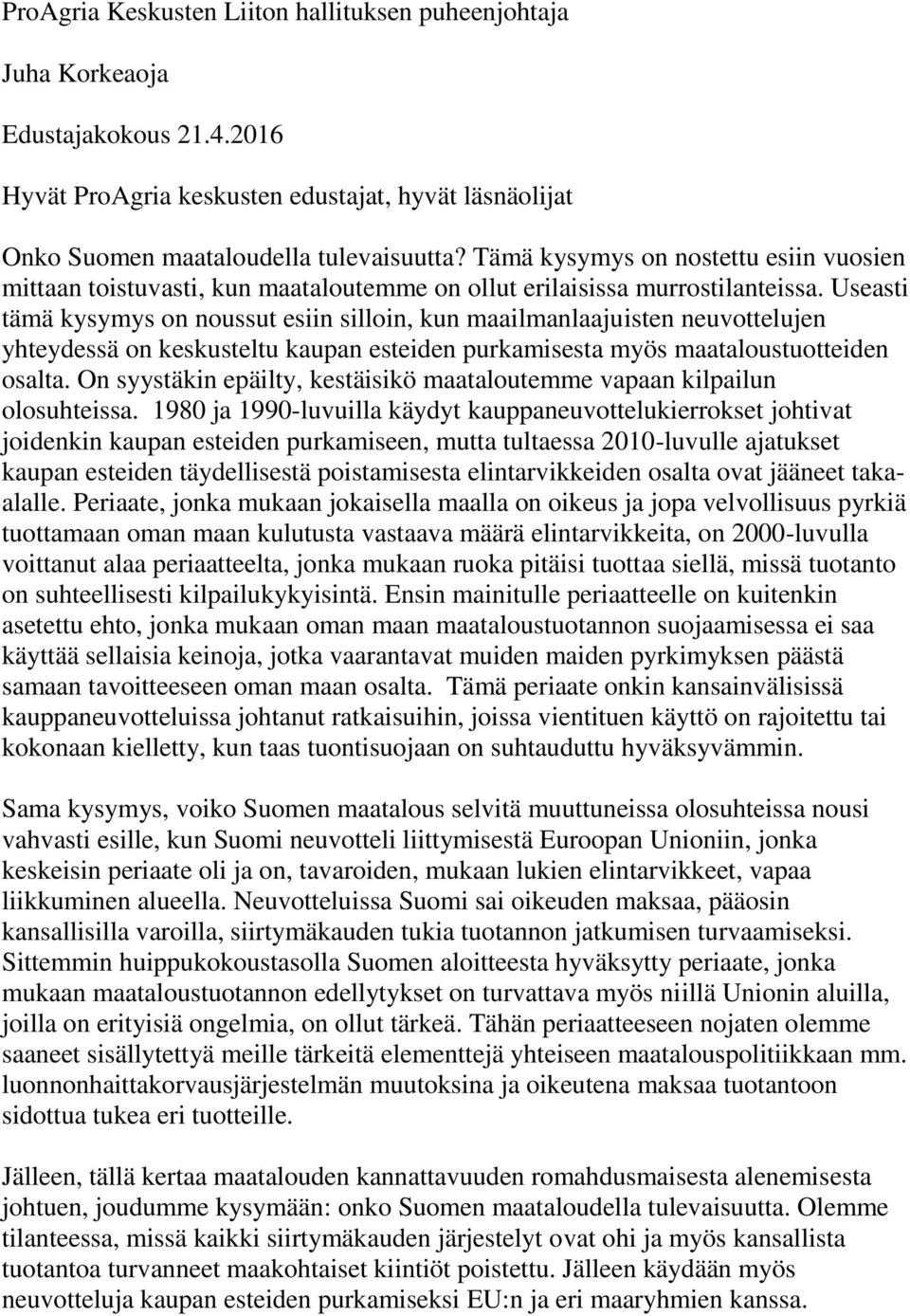 Useasti tämä kysymys on noussut esiin silloin, kun maailmanlaajuisten neuvottelujen yhteydessä on keskusteltu kaupan esteiden purkamisesta myös maataloustuotteiden osalta.