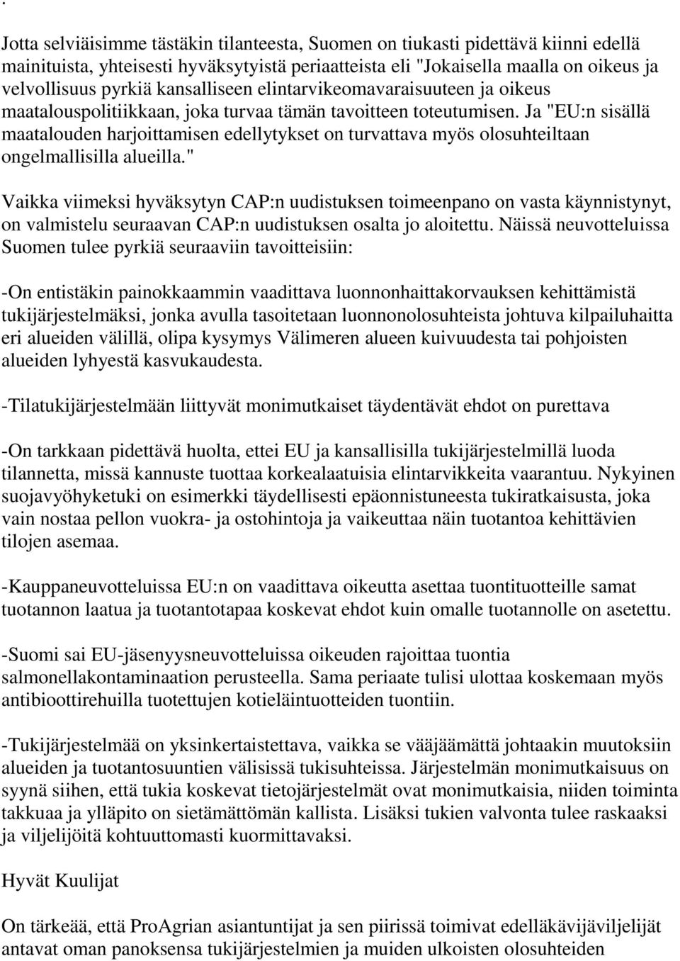 Ja "EU:n sisällä maatalouden harjoittamisen edellytykset on turvattava myös olosuhteiltaan ongelmallisilla alueilla.