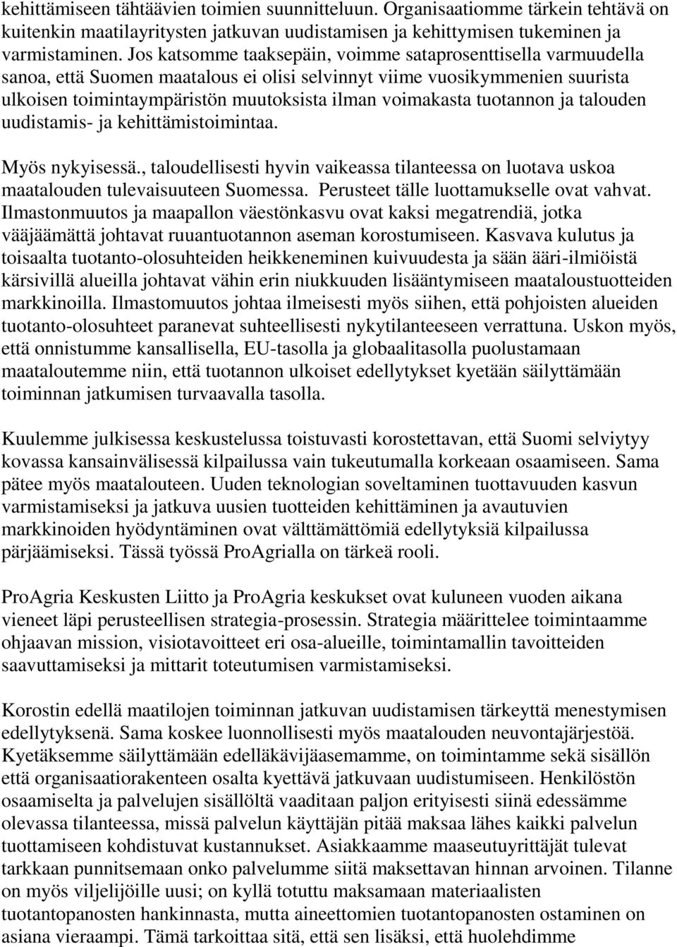 tuotannon ja talouden uudistamis- ja kehittämistoimintaa. Myös nykyisessä., taloudellisesti hyvin vaikeassa tilanteessa on luotava uskoa maatalouden tulevaisuuteen Suomessa.