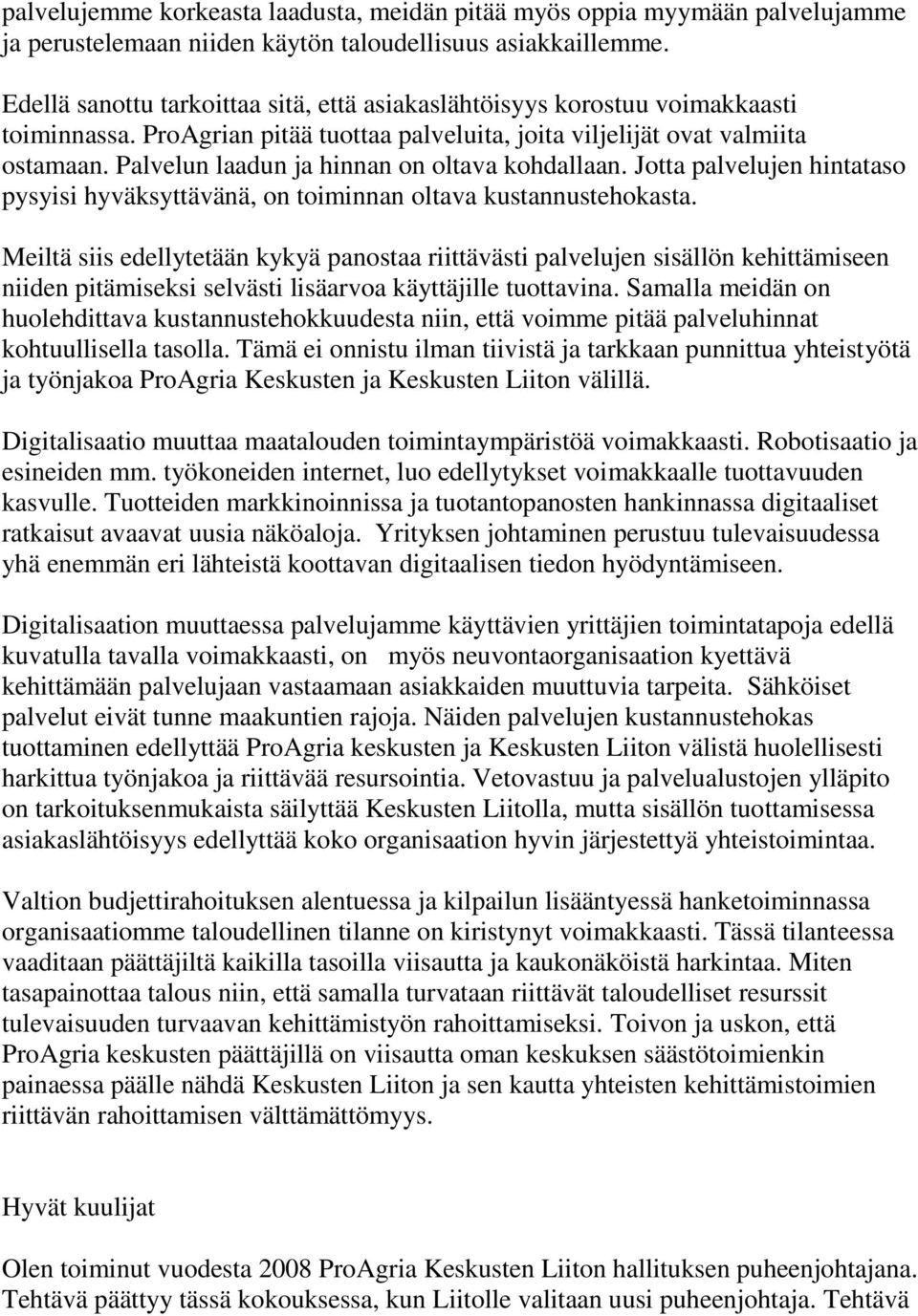 Palvelun laadun ja hinnan on oltava kohdallaan. Jotta palvelujen hintataso pysyisi hyväksyttävänä, on toiminnan oltava kustannustehokasta.