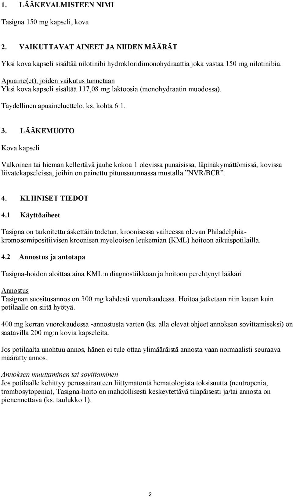 LÄÄKEMUOTO Kova kapseli Valkoinen tai hieman kellertävä jauhe kokoa 1 olevissa punaisissa, läpinäkymättömissä, kovissa liivatekapseleissa, joihin on painettu pituussuunnassa mustalla NVR/BCR. 4.