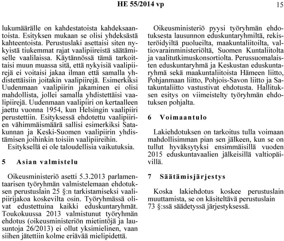 Käytännössä tämä tarkoittaisi muun muassa sitä, että nykyisiä vaalipiirejä ei voitaisi jakaa ilman että samalla yhdistettäisiin joitakin vaalipiirejä.