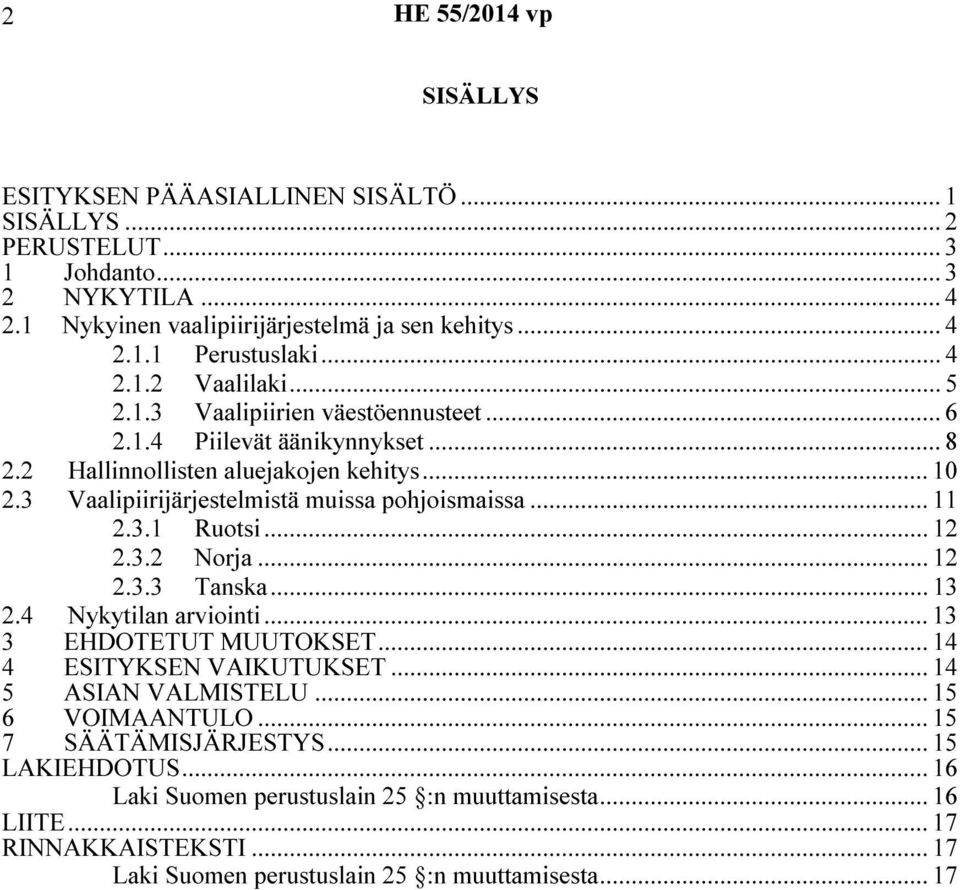 3 Vaalipiirijärjestelmistä muissa pohjoismaissa... 11 2.3.1 Ruotsi... 12 2.3.2 Norja... 12 2.3.3 Tanska... 13 2.4 Nykytilan arviointi... 13 3 EHDOTETUT MUUTOKSET... 14 4 ESITYKSEN VAIKUTUKSET.