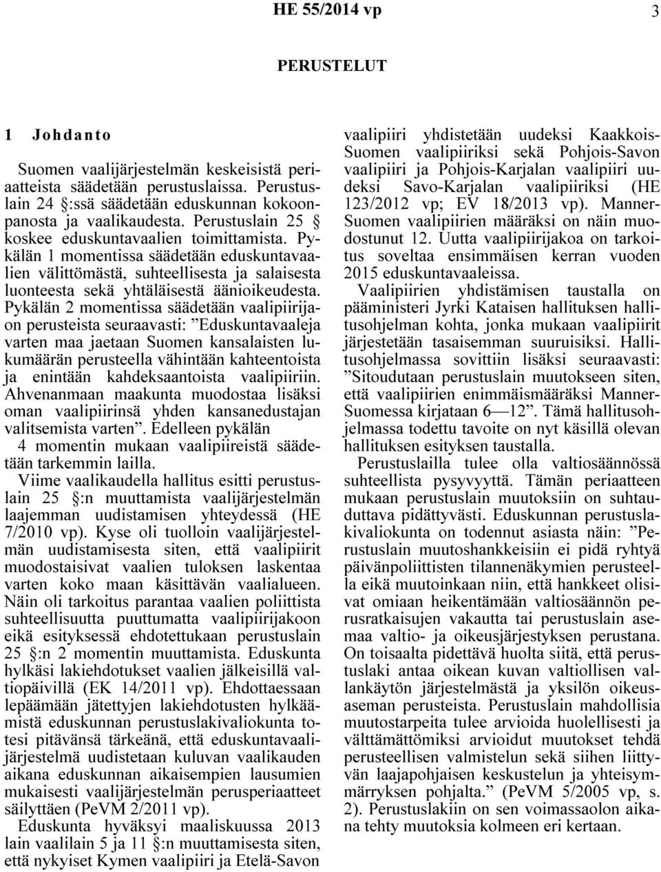 Pykälän 2 momentissa säädetään vaalipiirijaon perusteista seuraavasti: Eduskuntavaaleja varten maa jaetaan Suomen kansalaisten lukumäärän perusteella vähintään kahteentoista ja enintään