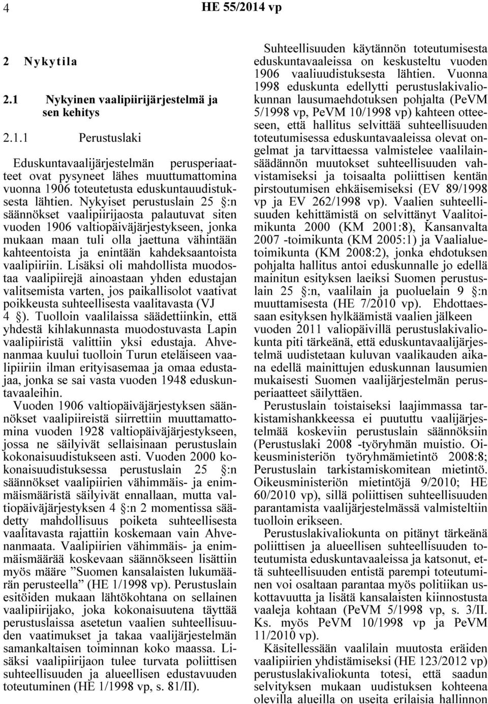 kahdeksaantoista vaalipiiriin. Lisäksi oli mahdollista muodostaa vaalipiirejä ainoastaan yhden edustajan valitsemista varten, jos paikallisolot vaativat poikkeusta suhteellisesta vaalitavasta (VJ 4 ).