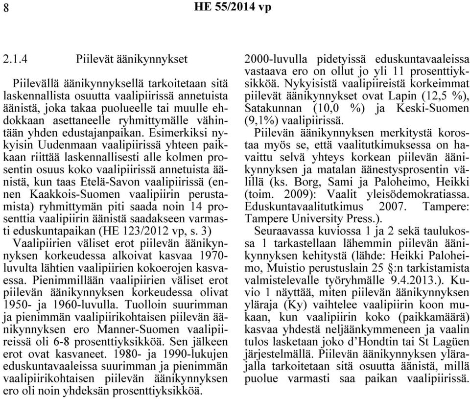 4 Piilevät äänikynnykset Piilevällä äänikynnyksellä tarkoitetaan sitä laskennallista osuutta vaalipiirissä annetuista äänistä, joka takaa puolueelle tai muulle ehdokkaan asettaneelle ryhmittymälle