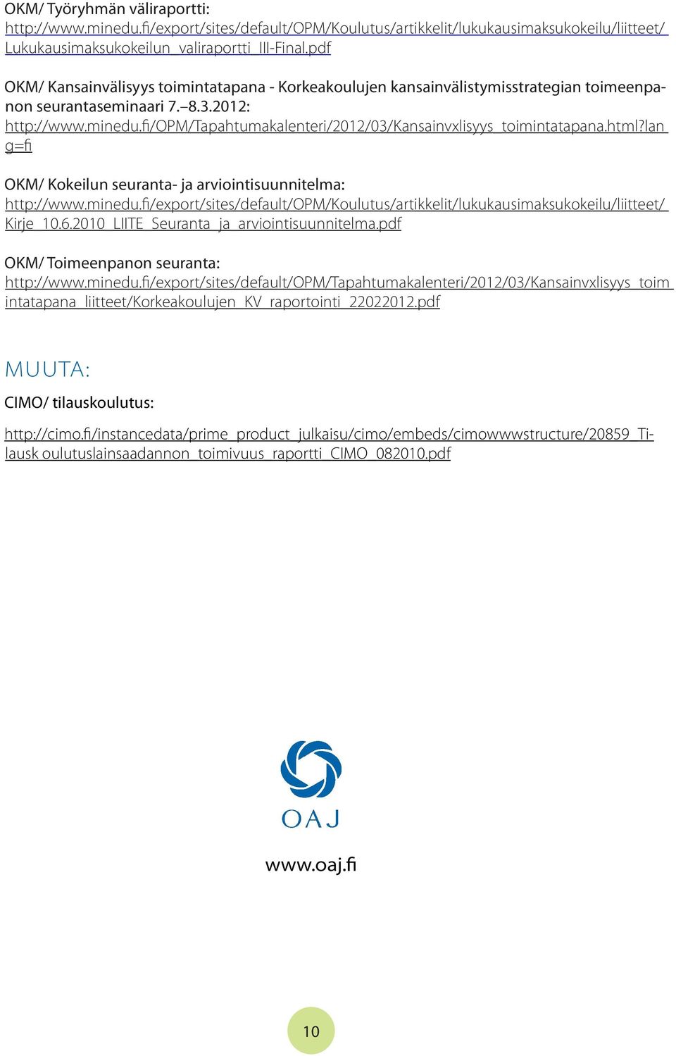 fi/opm/tapahtumakalenteri/2012/03/kansainvxlisyys_toimintatapana.html?lan g=fi OKM/ Kokeilun seuranta- ja arviointisuunnitelma: http://www.minedu.