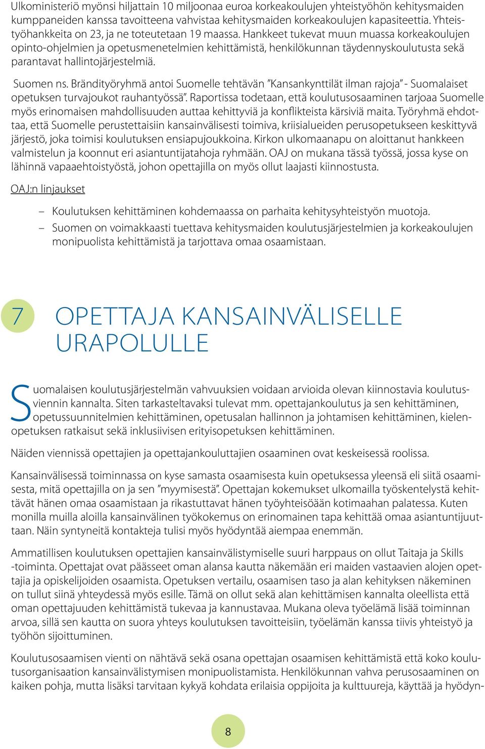 Hankkeet tukevat muun muassa korkeakoulujen opinto-ohjelmien ja opetusmenetelmien kehittämistä, henkilökunnan täydennyskoulutusta sekä parantavat hallintojärjestelmiä. Suomen ns.