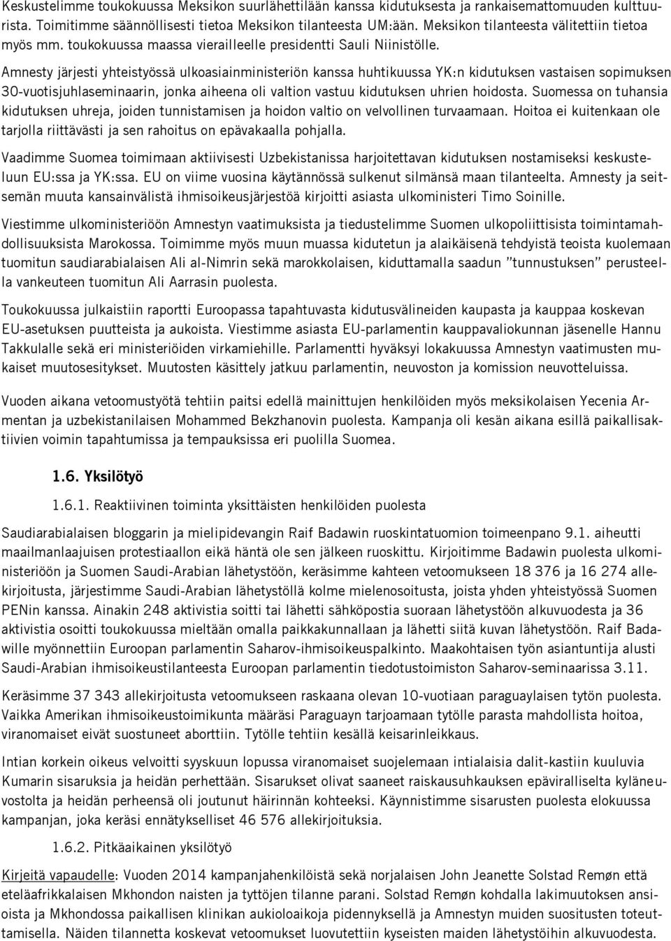 Amnesty järjesti yhteistyössä ulkoasiainministeriön kanssa huhtikuussa YK:n kidutuksen vastaisen sopimuksen 30-vuotisjuhlaseminaarin, jonka aiheena oli valtion vastuu kidutuksen uhrien hoidosta.