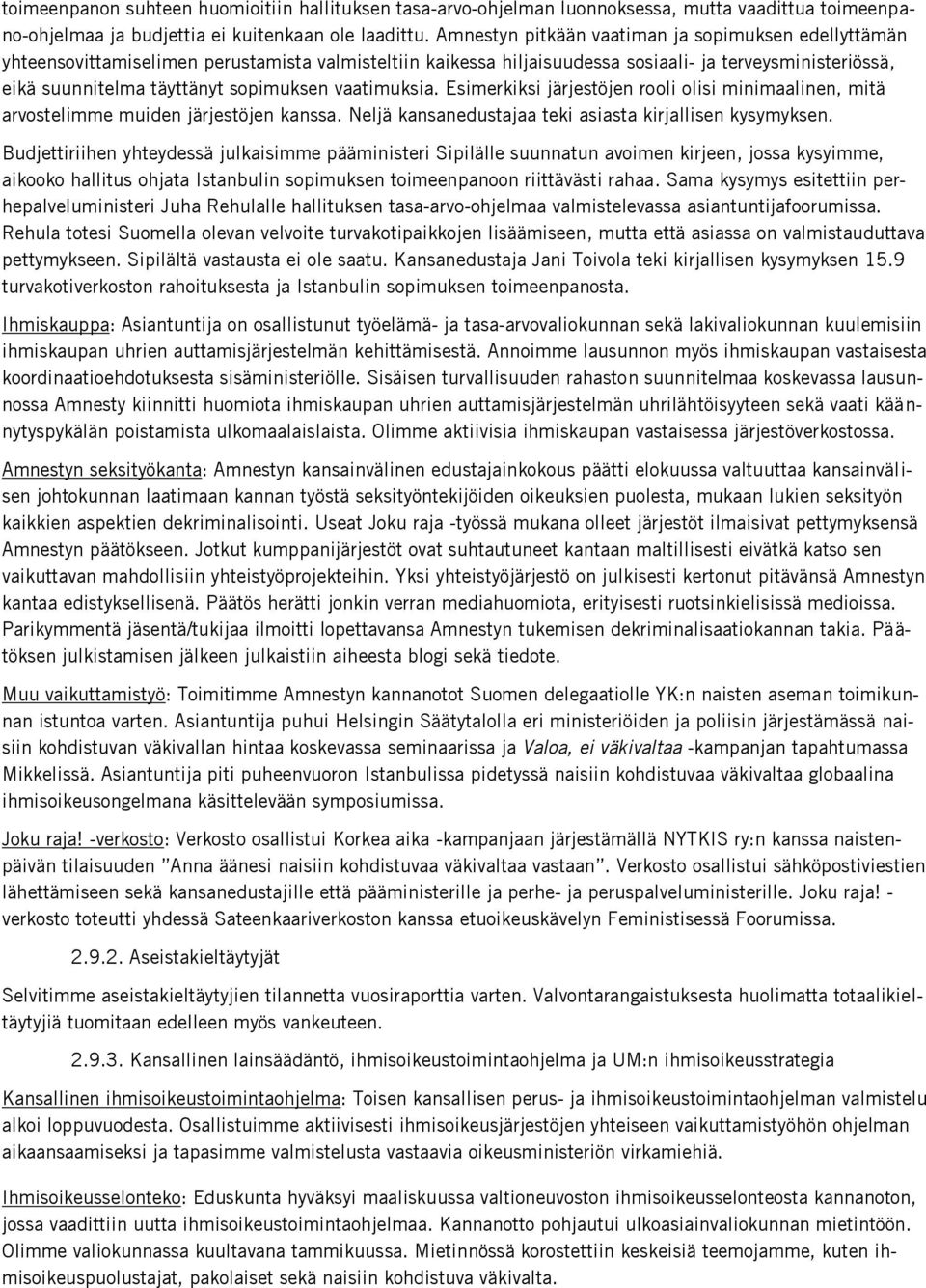 vaatimuksia. Esimerkiksi järjestöjen rooli olisi minimaalinen, mitä arvostelimme muiden järjestöjen kanssa. Neljä kansanedustajaa teki asiasta kirjallisen kysymyksen.