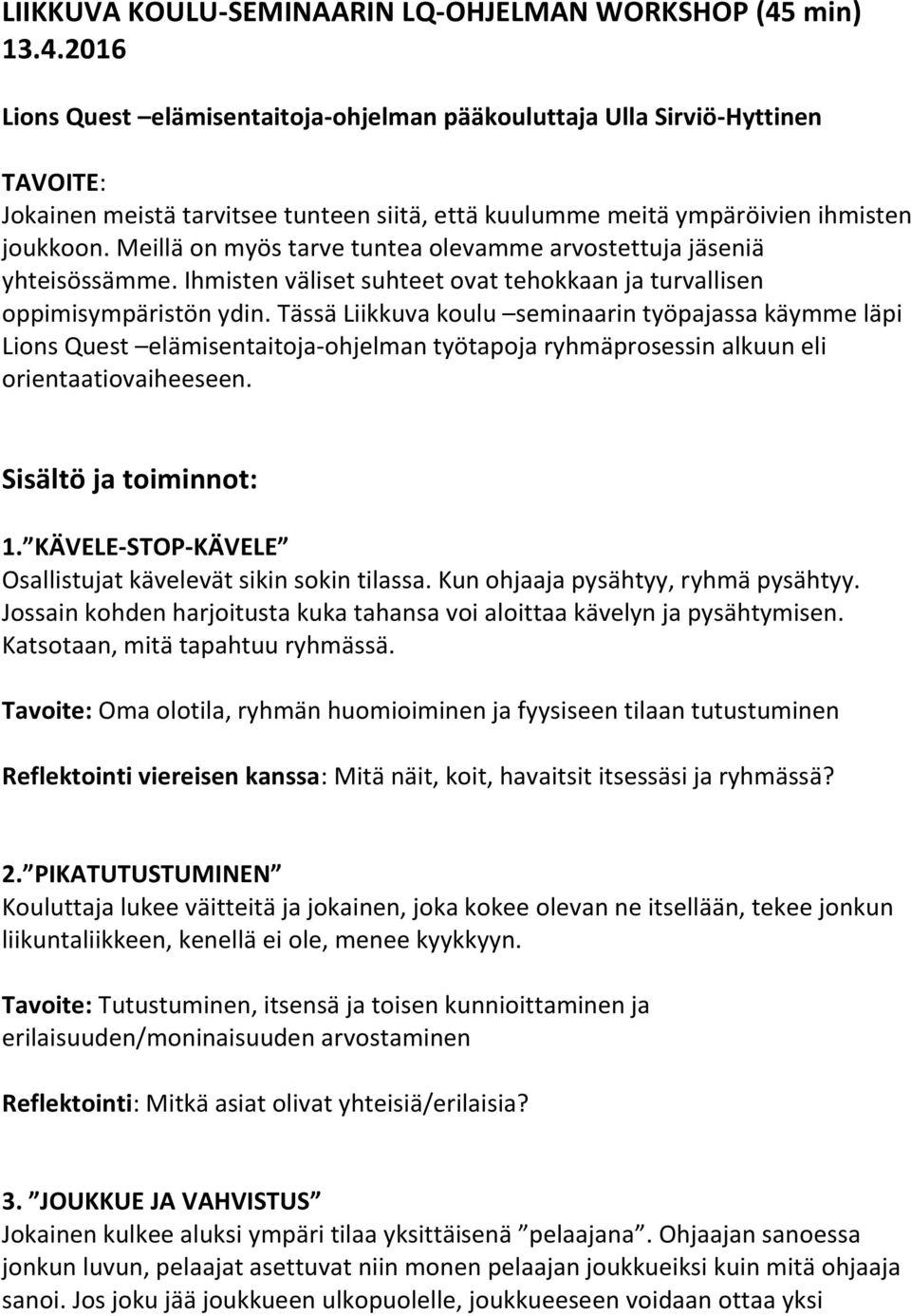 Meillä on myös tarve tuntea olevamme arvostettuja jäseniä yhteisössämme. Ihmisten väliset suhteet ovat tehokkaan ja turvallisen oppimisympäristön ydin.