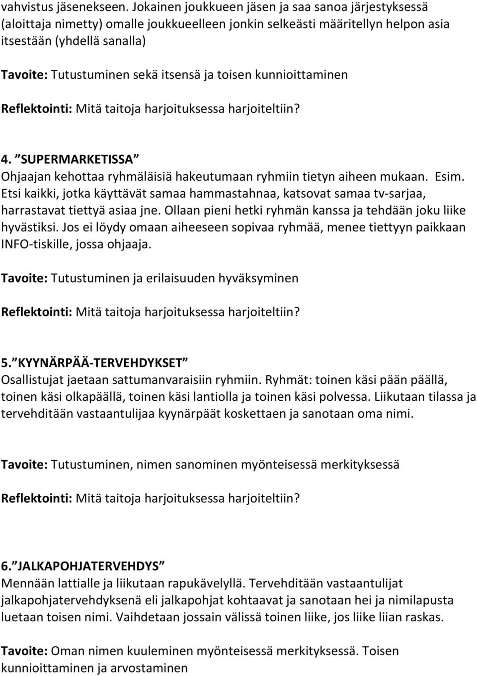 ja toisen kunnioittaminen Reflektointi: Mitä taitoja harjoituksessa harjoiteltiin? 4. SUPERMARKETISSA Ohjaajan kehottaa ryhmäläisiä hakeutumaan ryhmiin tietyn aiheen mukaan. Esim.