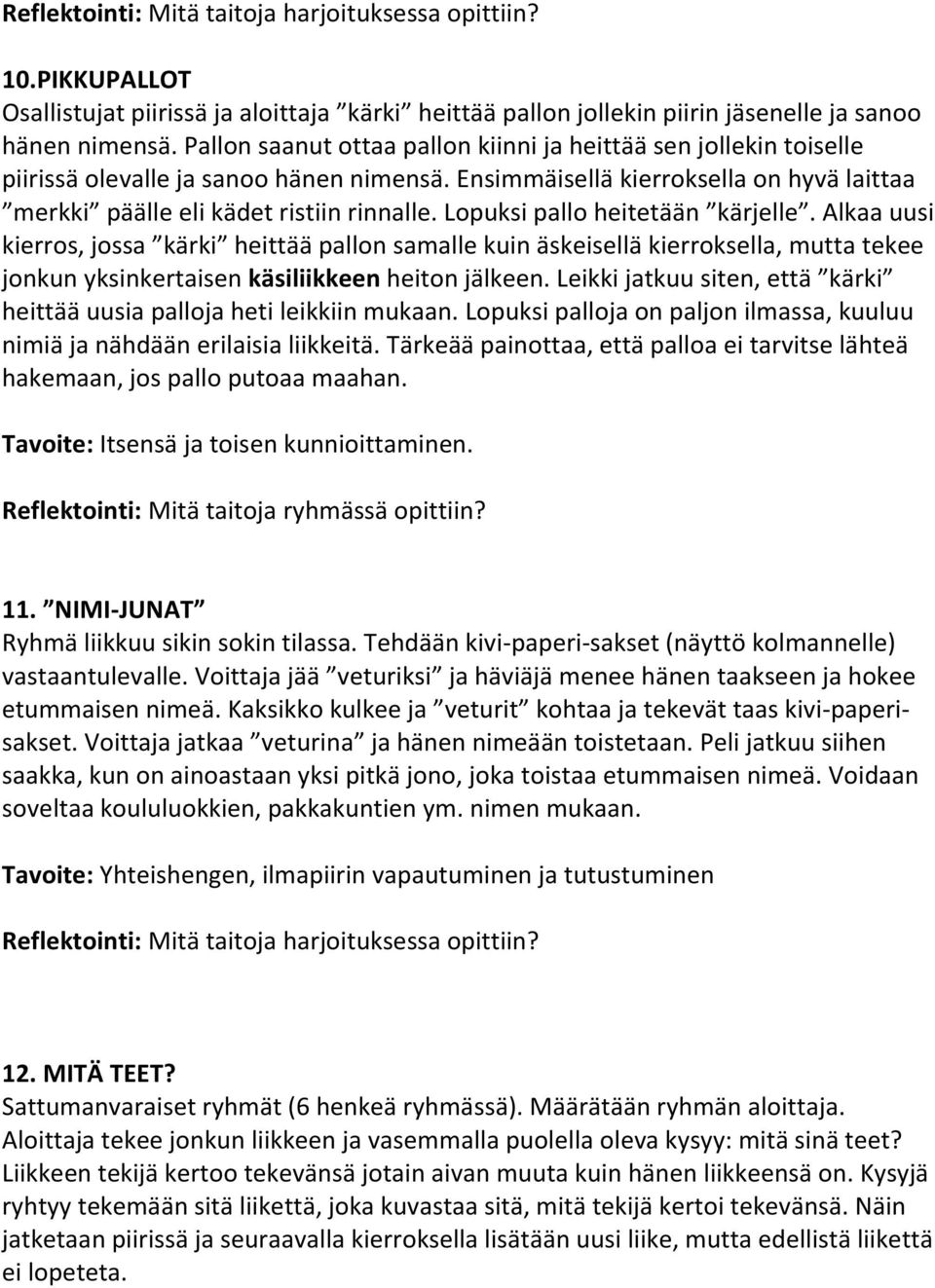 Lopuksi pallo heitetään kärjelle. Alkaa uusi kierros, jossa kärki heittää pallon samalle kuin äskeisellä kierroksella, mutta tekee jonkun yksinkertaisen käsiliikkeen heiton jälkeen.