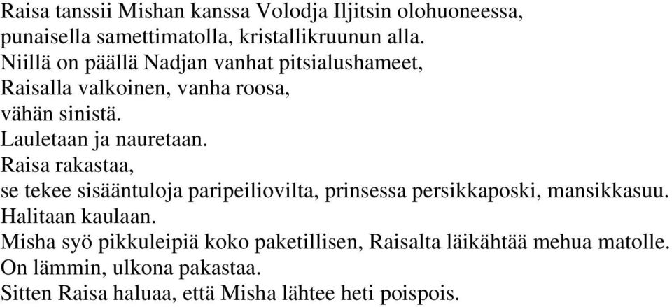 Raisa rakastaa, se tekee sisääntuloja paripeiliovilta, prinsessa persikkaposki, mansikkasuu. Halitaan kaulaan.