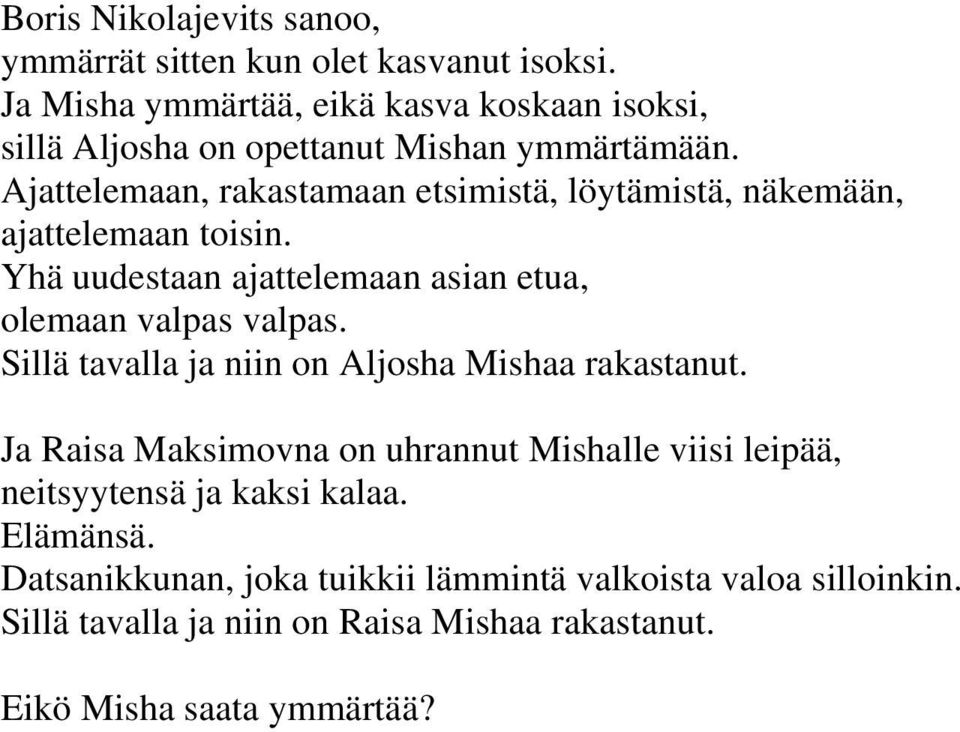 Ajattelemaan, rakastamaan etsimistä, löytämistä, näkemään, ajattelemaan toisin. Yhä uudestaan ajattelemaan asian etua, olemaan valpas valpas.