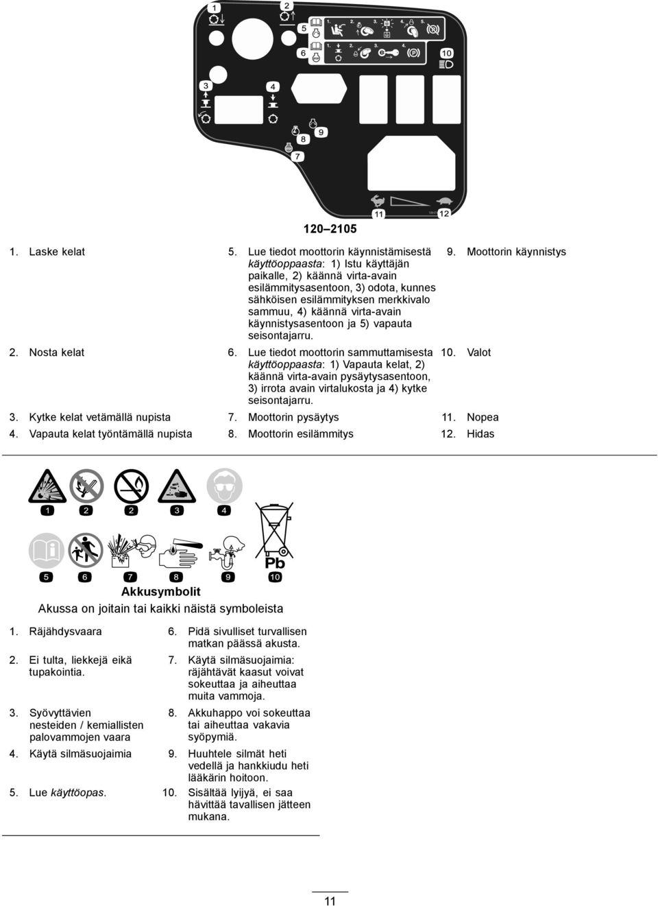 virta-avain käynnistysasentoon ja 5) vapauta seisontajarru. 2. Nosta kelat 6.