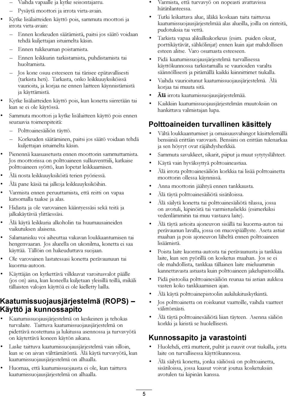 Ennen leikkurin tarkistamista, puhdistamista tai huoltamista. Jos kone osuu esteeseen tai tärisee epätavallisesti (tarkista heti).