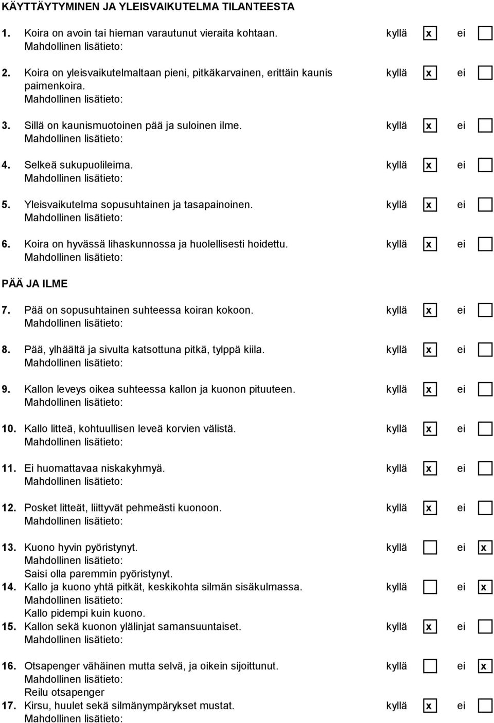 Yleisvaikutelma sopusuhtainen ja tasapainoinen. kyllä x ei 6. Koira on hyvässä lihaskunnossa ja huolellisesti hoidettu. kyllä x ei PÄÄ JA ILME 7. Pää on sopusuhtainen suhteessa koiran kokoon.