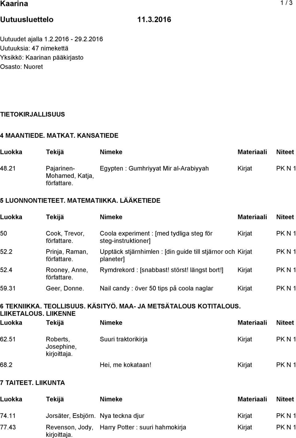 4 Rooney, Anne, Coola experiment : [med tydliga steg för steg-instruktioner] Upptäck stjärnhimlen : [din guide till stjärnor och planeter] Kirjat PK N 1 Kirjat PK N 1 Rymdrekord : [snabbast! störst!