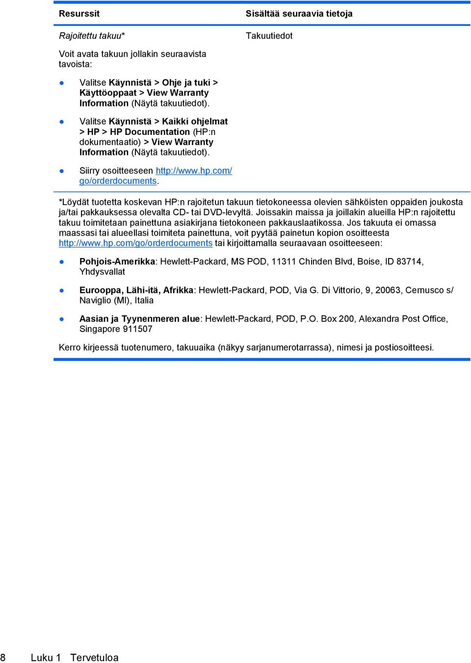 com/ go/orderdocuments. *Löydät tuotetta koskevan HP:n rajoitetun takuun tietokoneessa olevien sähköisten oppaiden joukosta ja/tai pakkauksessa olevalta CD- tai DVD-levyltä.