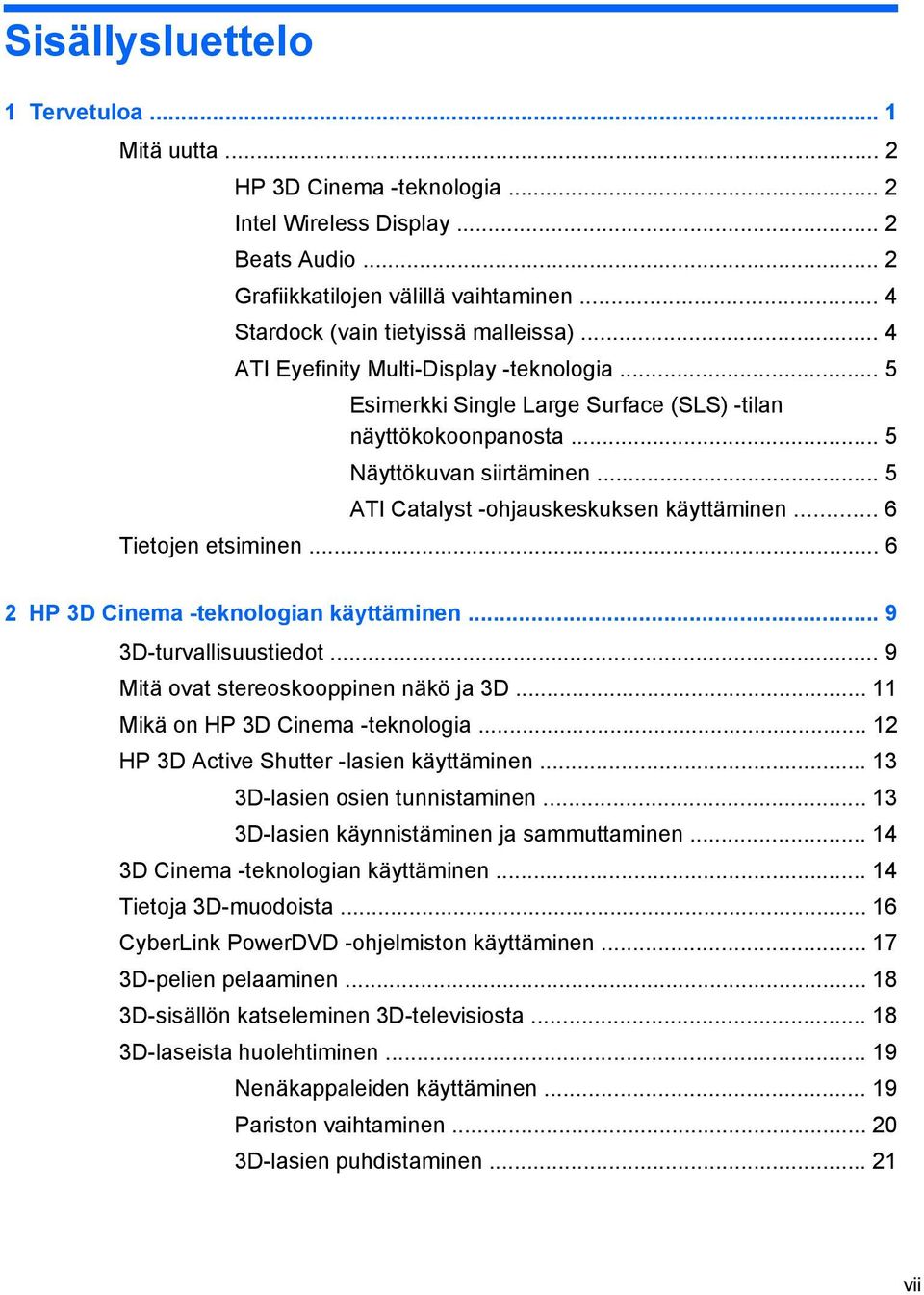 .. 5 ATI Catalyst -ohjauskeskuksen käyttäminen... 6 Tietojen etsiminen... 6 2 HP 3D Cinema -teknologian käyttäminen... 9 3D-turvallisuustiedot... 9 Mitä ovat stereoskooppinen näkö ja 3D.