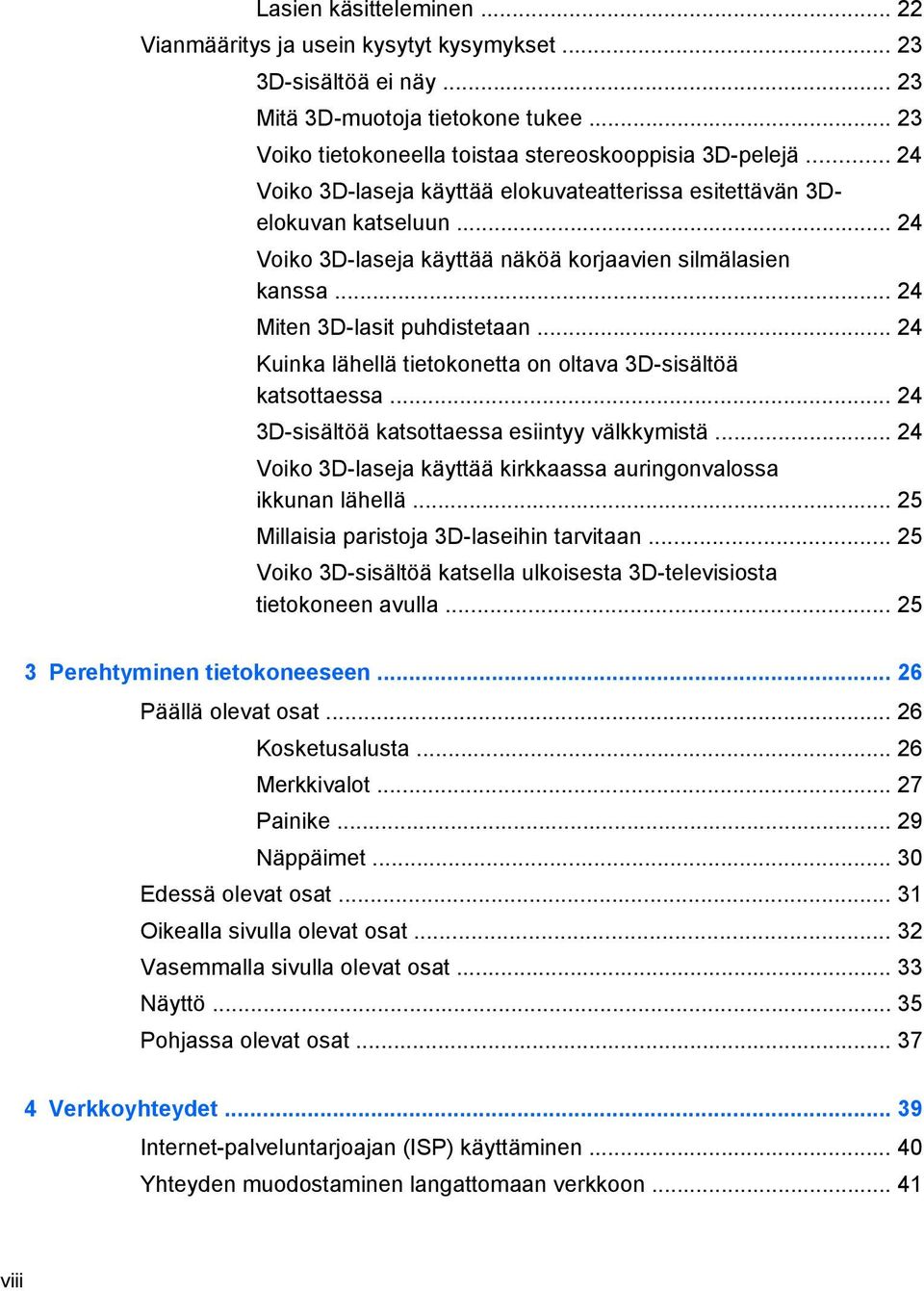 .. 24 Kuinka lähellä tietokonetta on oltava 3D-sisältöä katsottaessa... 24 3D-sisältöä katsottaessa esiintyy välkkymistä... 24 Voiko 3D-laseja käyttää kirkkaassa auringonvalossa ikkunan lähellä.