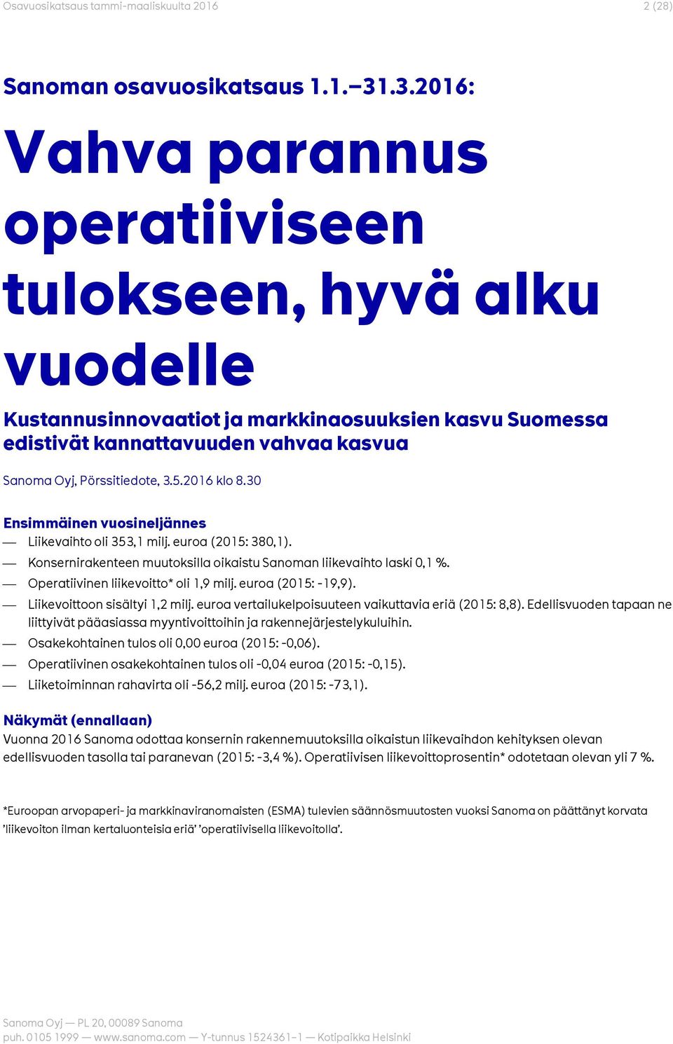 2016 klo 8.30 Ensimmäinen vuosineljännes Liikevaihto oli 353,1 milj. euroa (2015: 380,1). Konsernirakenteen muutoksilla oikaistu Sanoman liikevaihto laski 0,1 %.