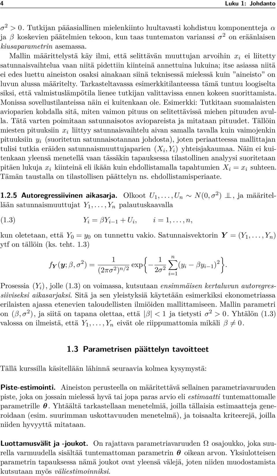 Mallin määrittelystä käy ilmi, että selittävän muuttujan arvoihin x i ei liitetty satunnaisvaihtelua vaan niitä pidettiin kiinteinä annettuina lukuina; itse asiassa niitä ei edes luettu aineiston