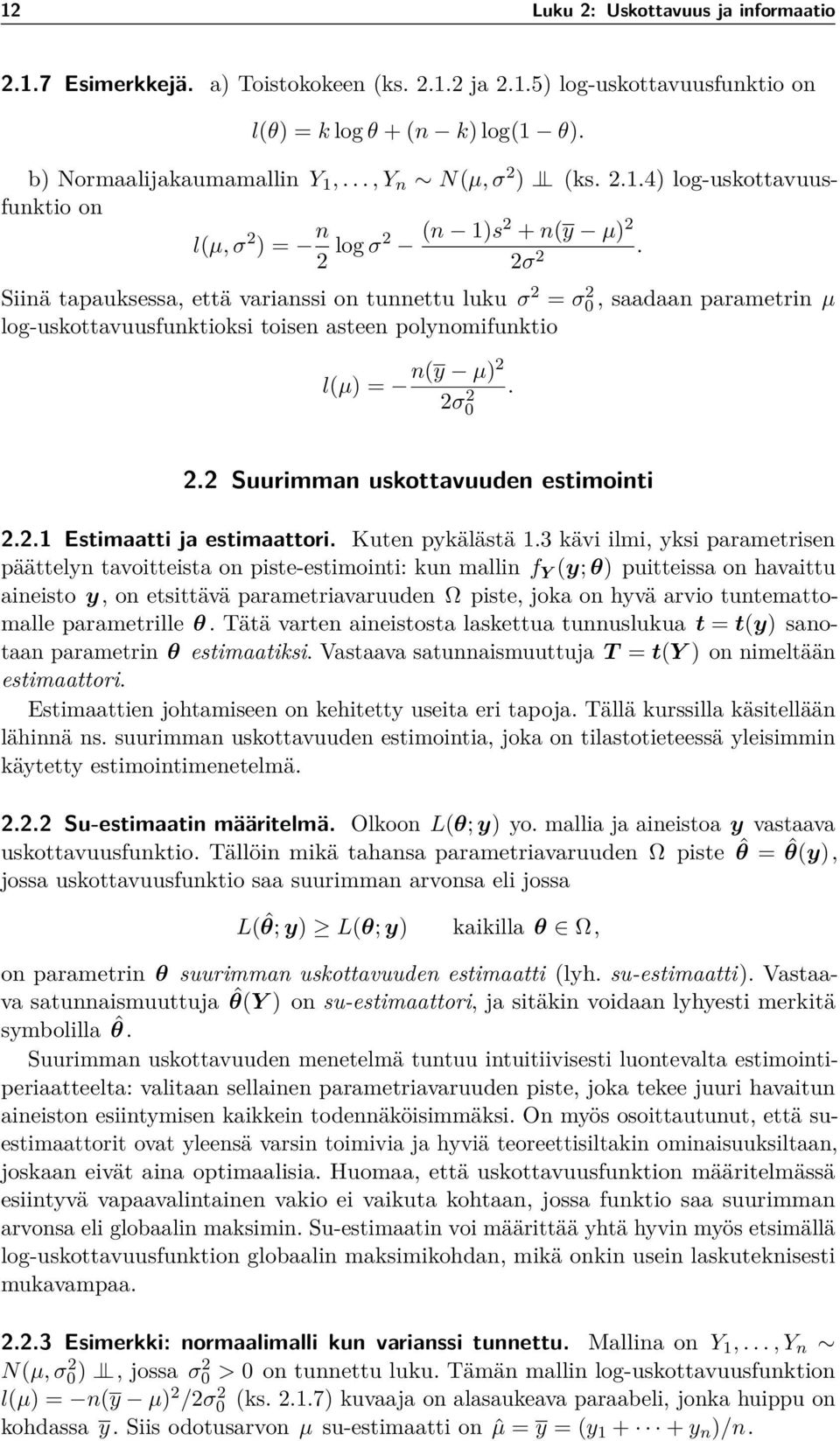 Siinä tapauksessa, että varianssi on tunnettu luku σ 2 = σ0 2, saadaan parametrin µ log-uskottavuusfunktioksi toisen asteen polynomifunktio l(µ) = n(y µ)2 2σ0 2. 2.2 Suurimman uskottavuuden estimointi 2.