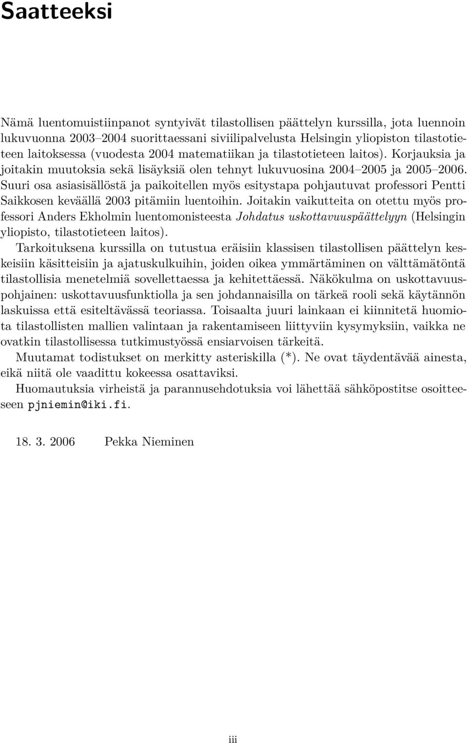 Suuri osa asiasisällöstä ja paikoitellen myös esitystapa pohjautuvat professori Pentti Saikkosen keväällä 2003 pitämiin luentoihin.