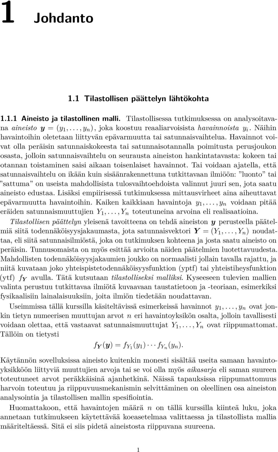Havainnot voivat olla peräisin satunnaiskokeesta tai satunnaisotannalla poimitusta perusjoukon osasta, jolloin satunnaisvaihtelu on seurausta aineiston hankintatavasta: kokeen tai otannan toistaminen