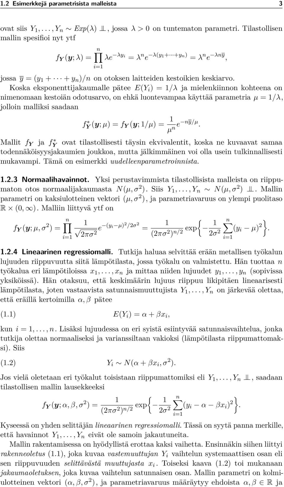 Koska eksponenttijakaumalle pätee E(Y i ) = 1/λ ja mielenkiinnon kohteena on nimenomaan kestoiän odotusarvo, on ehkä luontevampaa käyttää parametria µ = 1/λ, jolloin malliksi saadaan f Y (y; µ) = f Y