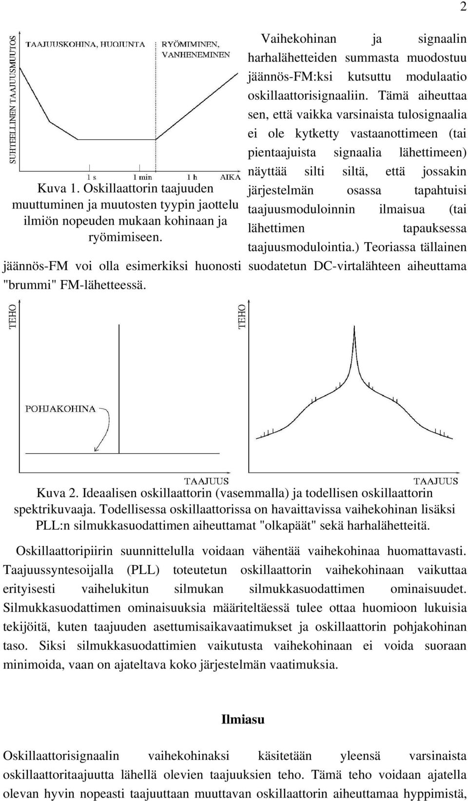 Tämä aiheuttaa sen, että vaikka varsinaista tulosignaalia ei ole kytketty vastaanottimeen (tai pientaajuista signaalia lähettimeen) näyttää silti siltä, että jossakin järjestelmän osassa tapahtuisi