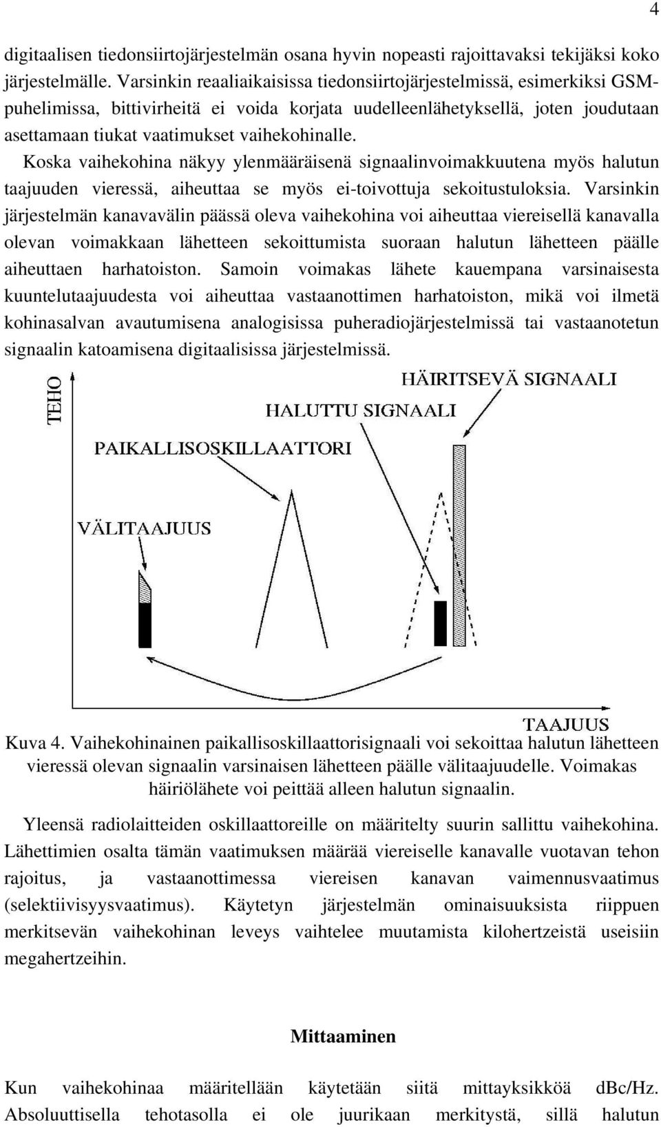 Koska vaihekohina näkyy ylenmääräisenä signaalinvoimakkuutena myös halutun taajuuden vieressä, aiheuttaa se myös ei-toivottuja sekoitustuloksia.