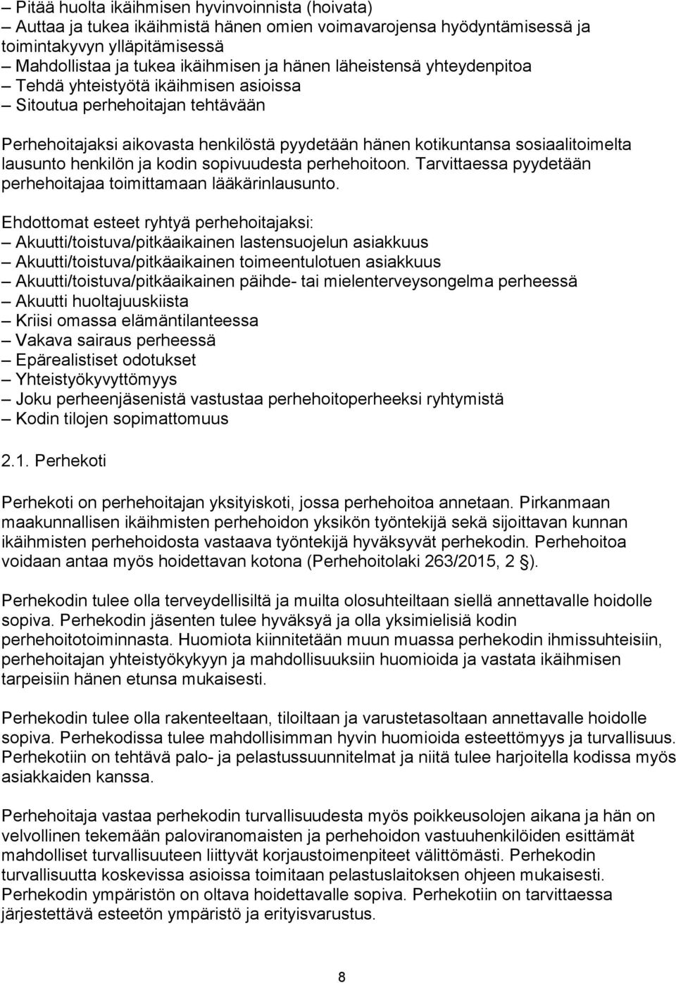 ja kodin sopivuudesta perhehoitoon. Tarvittaessa pyydetään perhehoitajaa toimittamaan lääkärinlausunto.