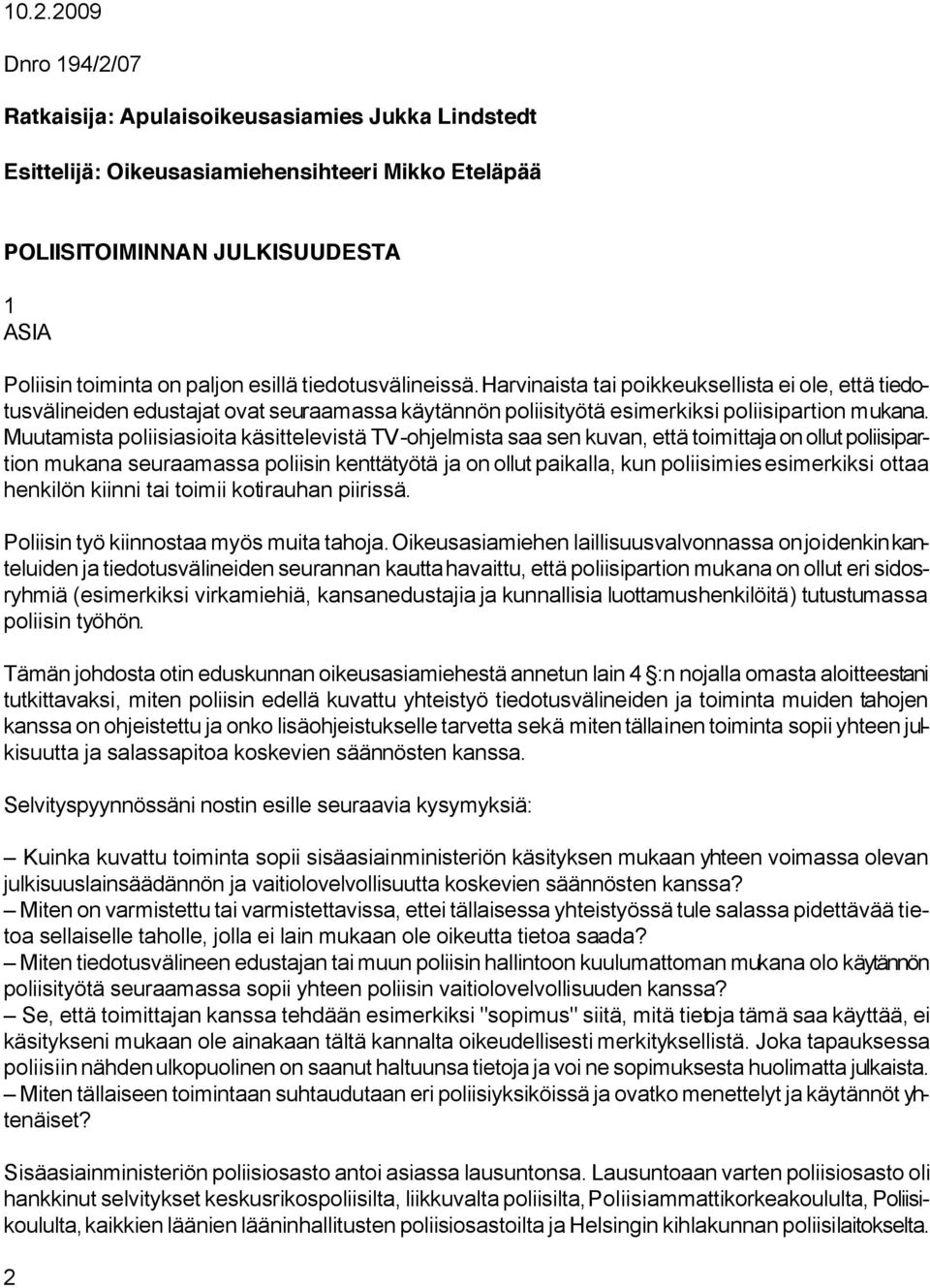 Muutamista poliisiasioita käsittelevistä TV-ohjelmista saa sen kuvan, että toimittaja on ollut poliisipartion mukana seuraamassa poliisin kenttätyötä ja on ollut paikalla, kun poliisimies esimerkiksi