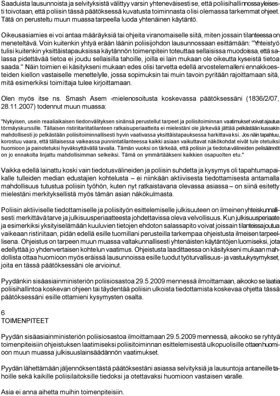 Voin kuitenkin yhtyä erään läänin poliisijohdon lausunnossaan esittämään: "Yhteistyö tulisi kuitenkin yksittäistapauksissa käytännön toimenpitein toteuttaa sellaisissa muodoissa, että salassa