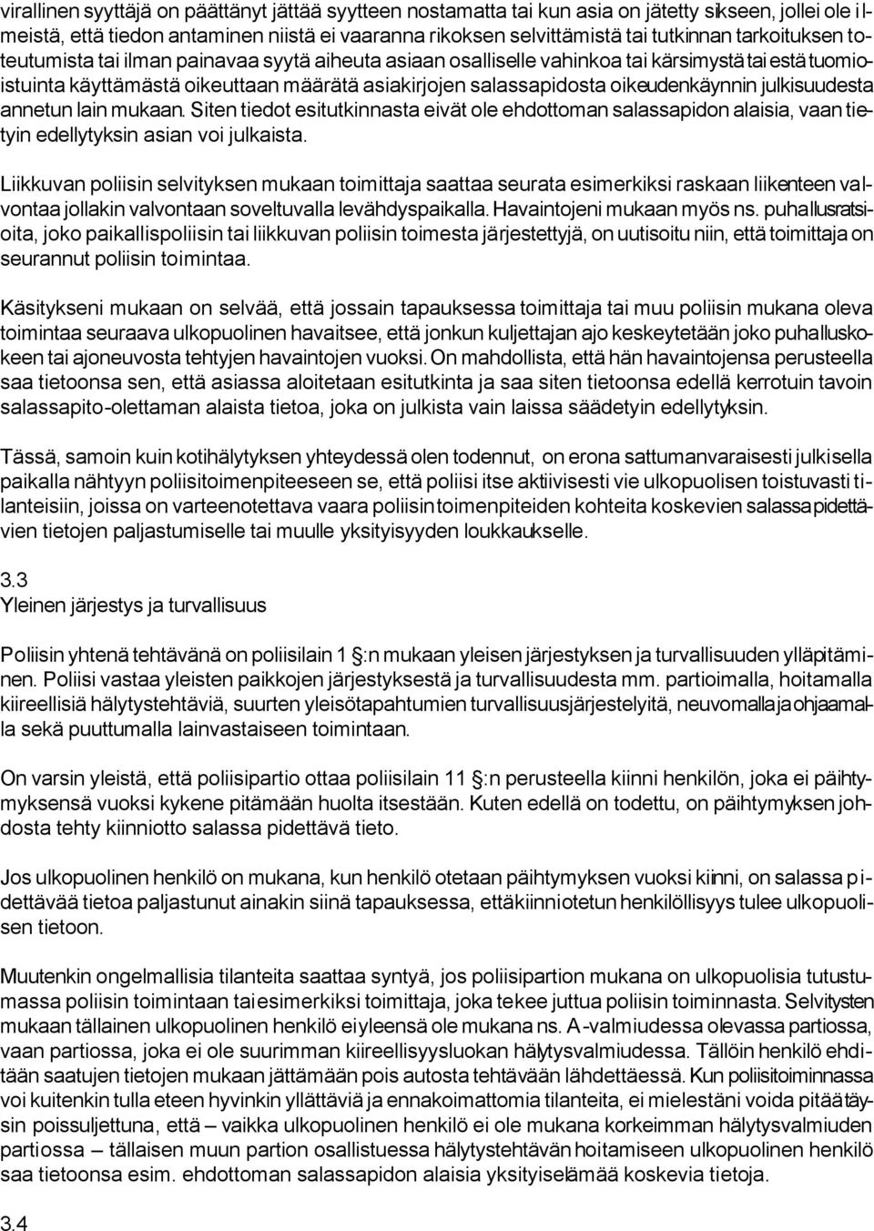 oikeudenkäynnin julkisuudesta annetun lain mukaan. Siten tiedot esitutkinnasta eivät ole ehdottoman salassapidon alaisia, vaan tietyin edellytyksin asian voi julkaista.