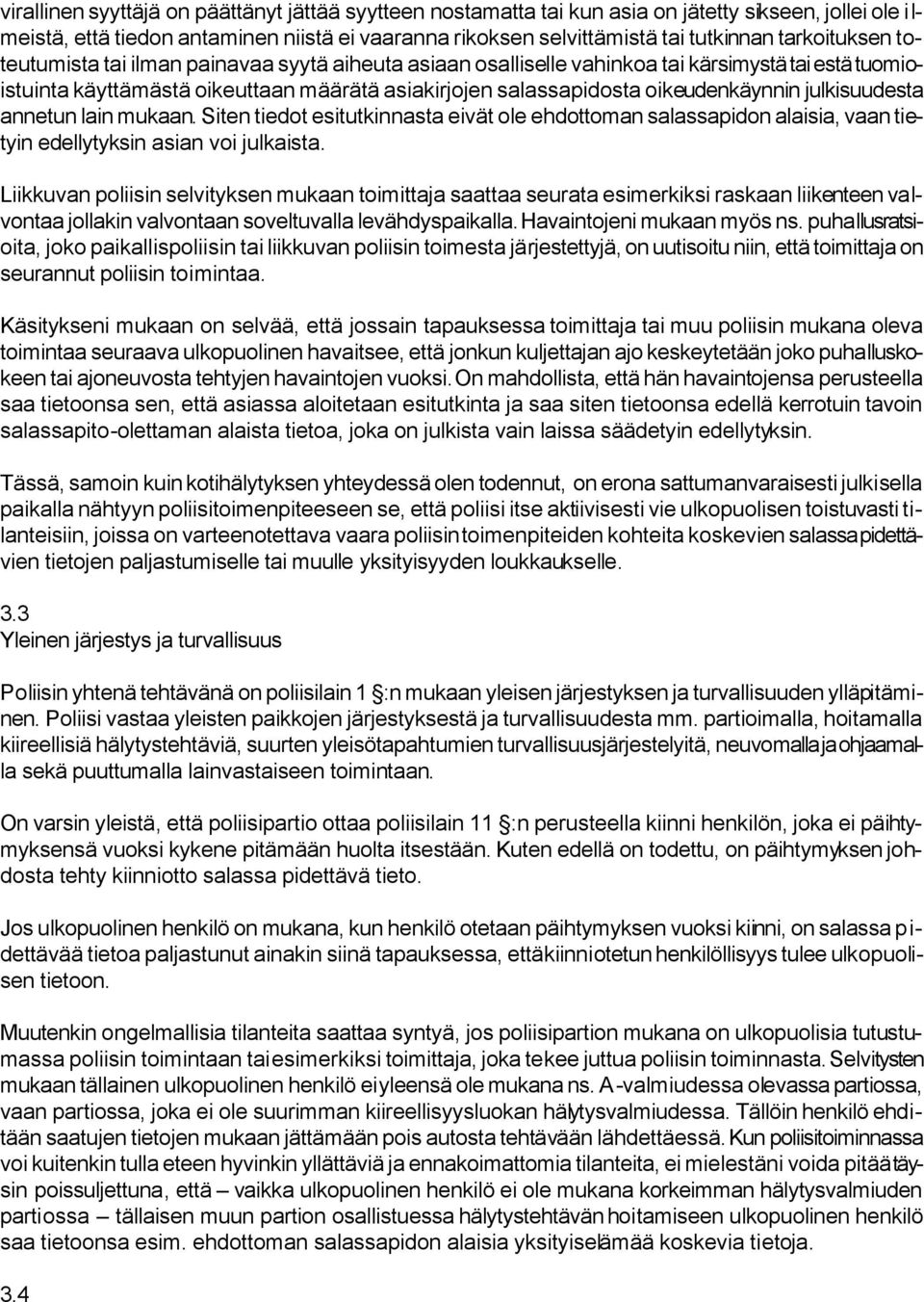 oikeudenkäynnin julkisuudesta annetun lain mukaan. Siten tiedot esitutkinnasta eivät ole ehdottoman salassapidon alaisia, vaan tietyin edellytyksin asian voi julkaista.