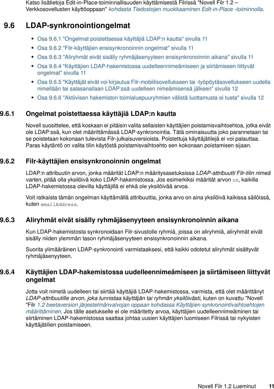6.4 "Käyttäjien LDAP-hakemistossa uudelleennimeämiseen ja siirtämiseen liittyvät ongelmat" sivulla 11 Osa 9.6.5 "Käyttäjät eivät voi kirjautua Filr-mobiilisovellukseen tai -työpöytäsovellukseen uudella nimellään tai salasanallaan LDAP:ssä uudelleen nimeämisensä jälkeen" sivulla 12 Osa 9.