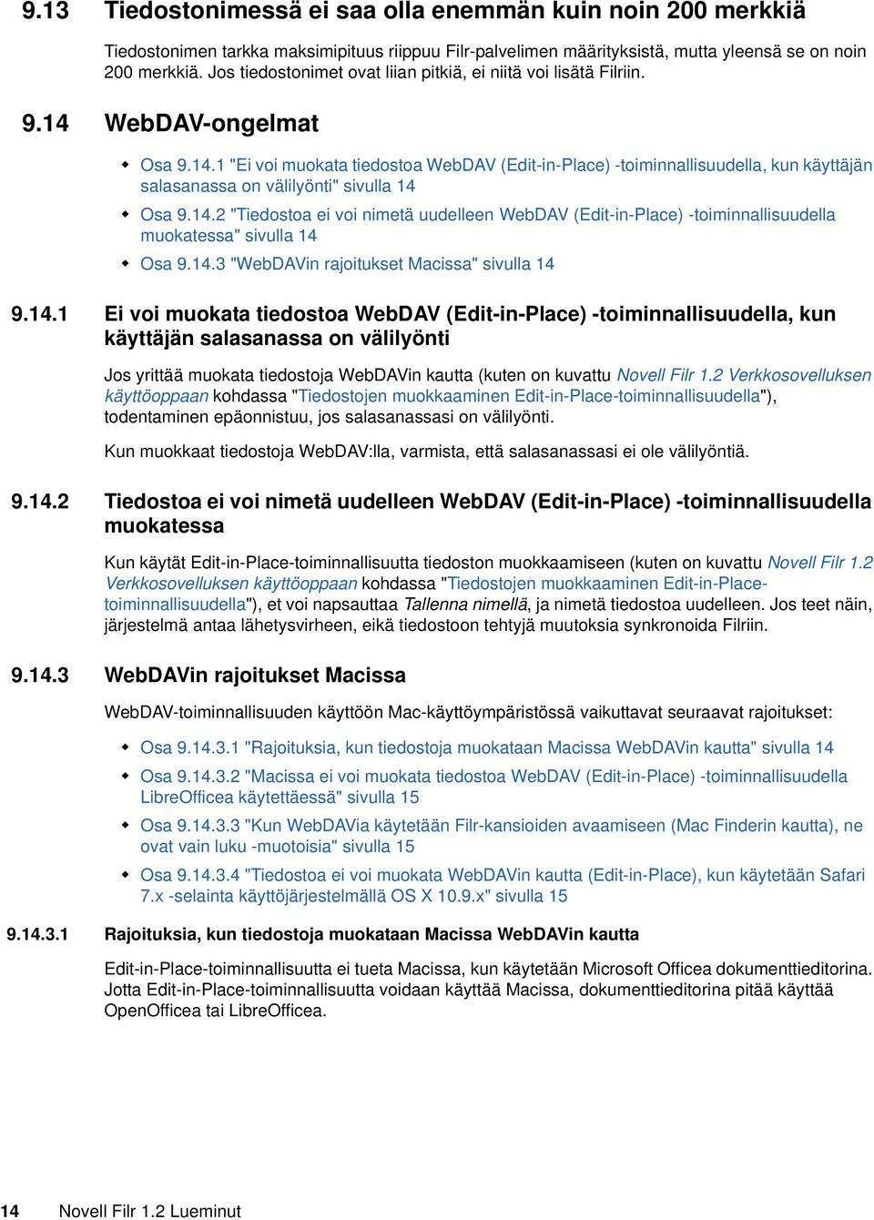 WebDAV-ongelmat Osa 9.14.1 "Ei voi muokata tiedostoa WebDAV (Edit-in-Place) -toiminnallisuudella, kun käyttäjän salasanassa on välilyönti" sivulla 14 Osa 9.14.2 "Tiedostoa ei voi nimetä uudelleen WebDAV (Edit-in-Place) -toiminnallisuudella muokatessa" sivulla 14 Osa 9.