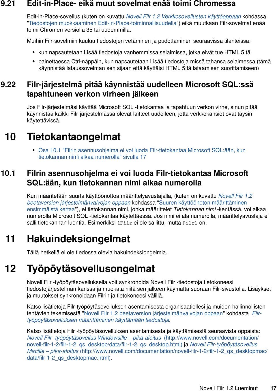 Muihin Filr-sovelmiin kuuluu tiedostojen vetäminen ja pudottaminen seuraavissa tilanteissa: kun napsautetaan Lisää tiedostoja vanhemmissa selaimissa, jotka eivät tue HTML 5:tä painettaessa