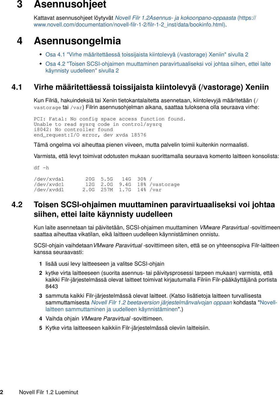 2 "Toisen SCSI-ohjaimen muuttaminen paravirtuaaliseksi voi johtaa siihen, ettei laite käynnisty uudelleen" sivulla 2 4.
